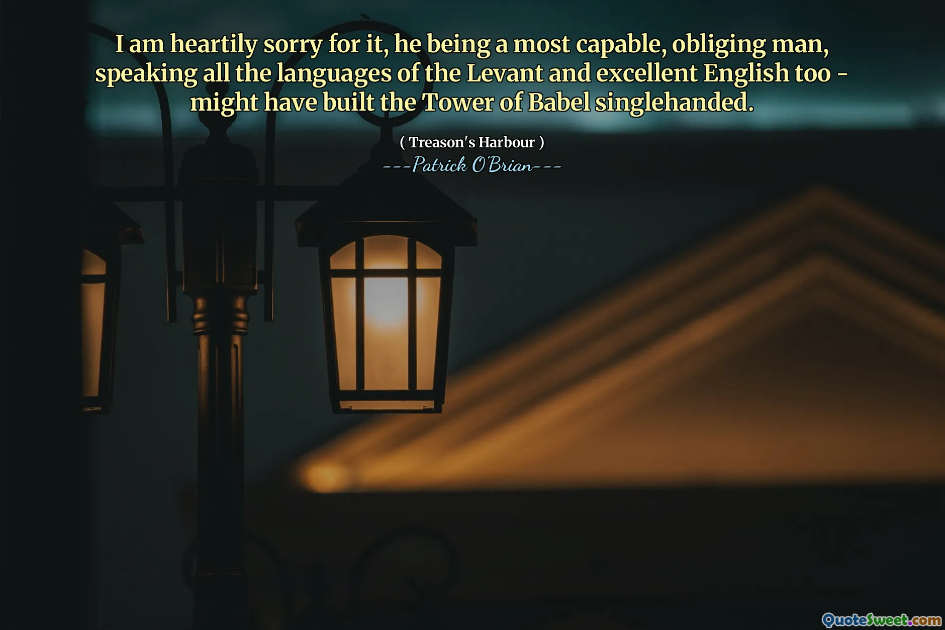 I am heartily sorry for it, he being a most capable, obliging man, speaking all the languages of the Levant and excellent English too - might have built the Tower of Babel singlehanded.