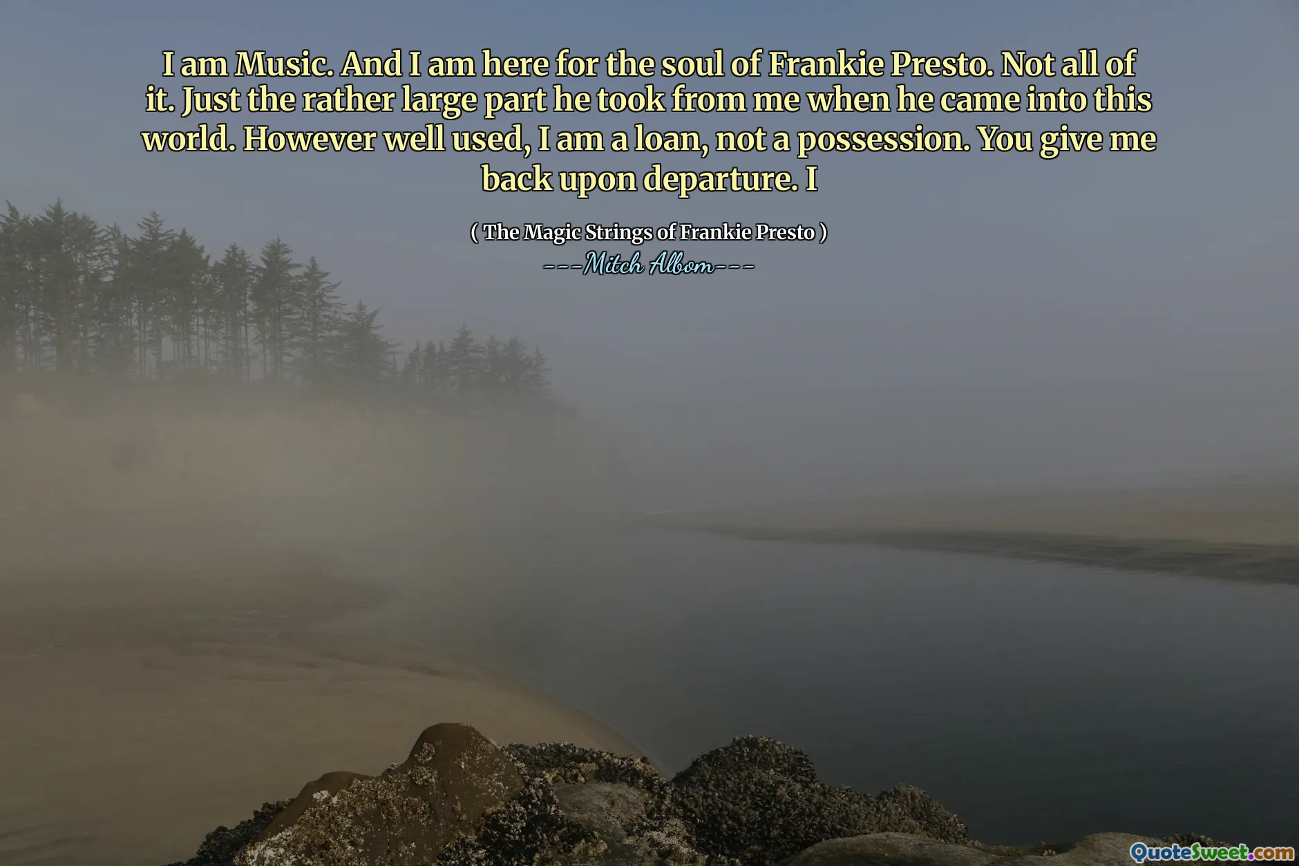 Saya musik. Dan saya di sini untuk jiwa Frankie Presto. Tidak semuanya. Sebagian besar yang dia ambil dari saya ketika dia datang ke dunia ini. Betapapun baiknya digunakan, saya pinjaman, bukan kepemilikan. Anda mengembalikan saya pada saat keberangkatan. SAYA