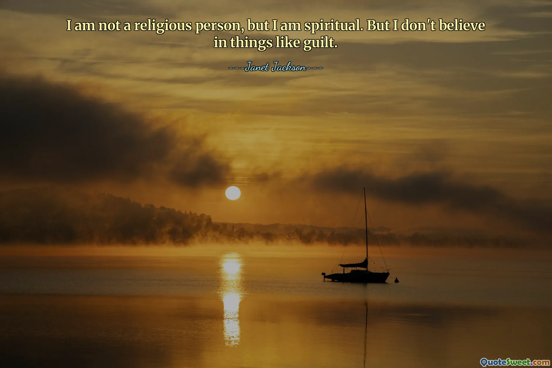 Jeg er ikke en religiøs person, men jeg er åndelig. Men jeg tror ikke på ting som skyldfølelse.