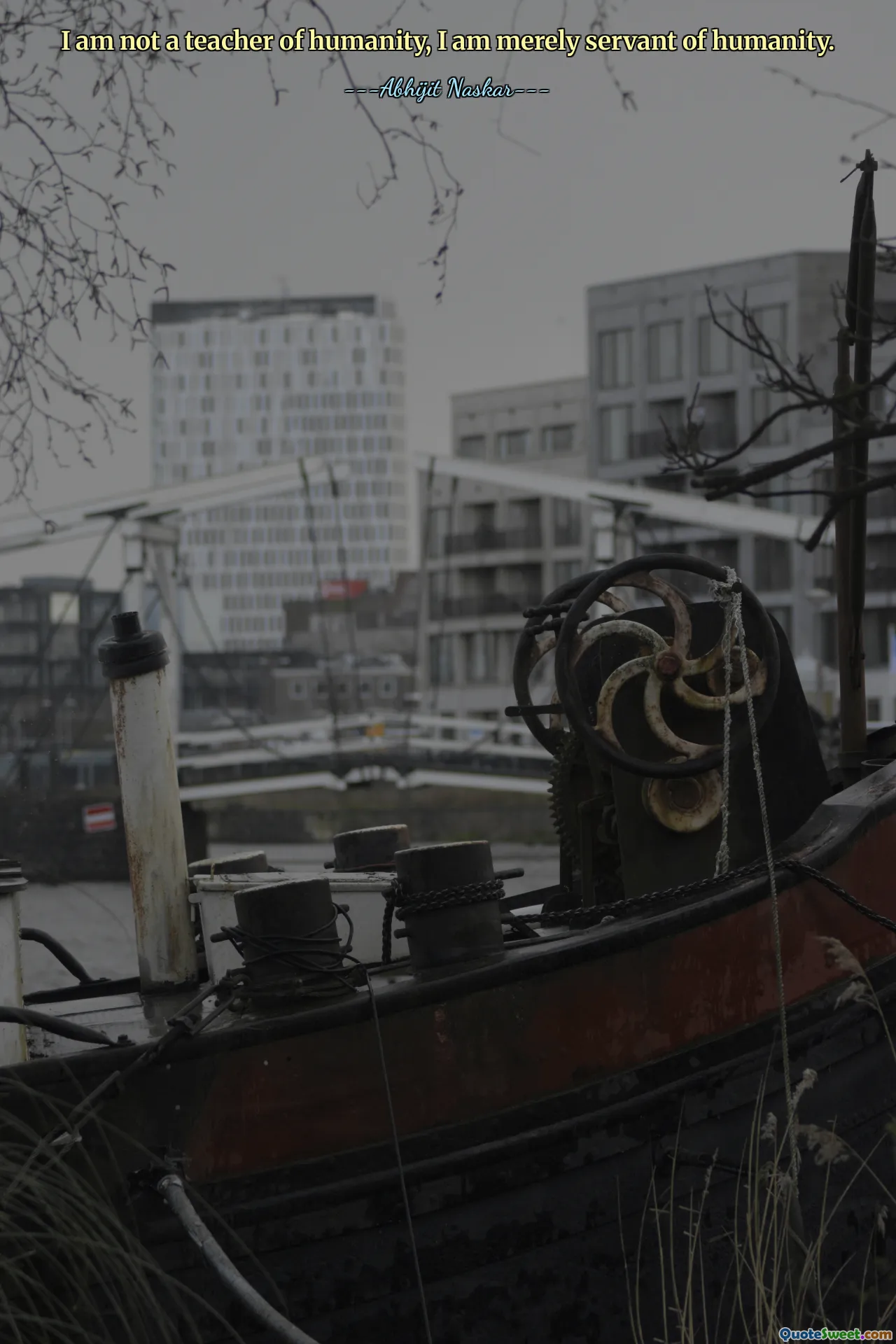 I am not a teacher of humanity, I am merely servant of humanity.