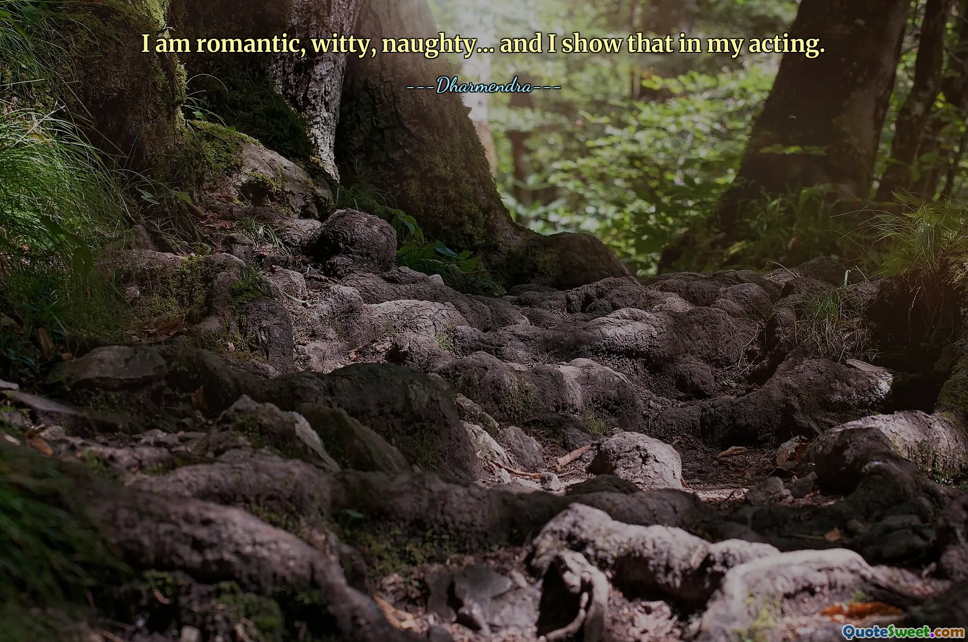 I am romantic, witty, naughty... and I show that in my acting.