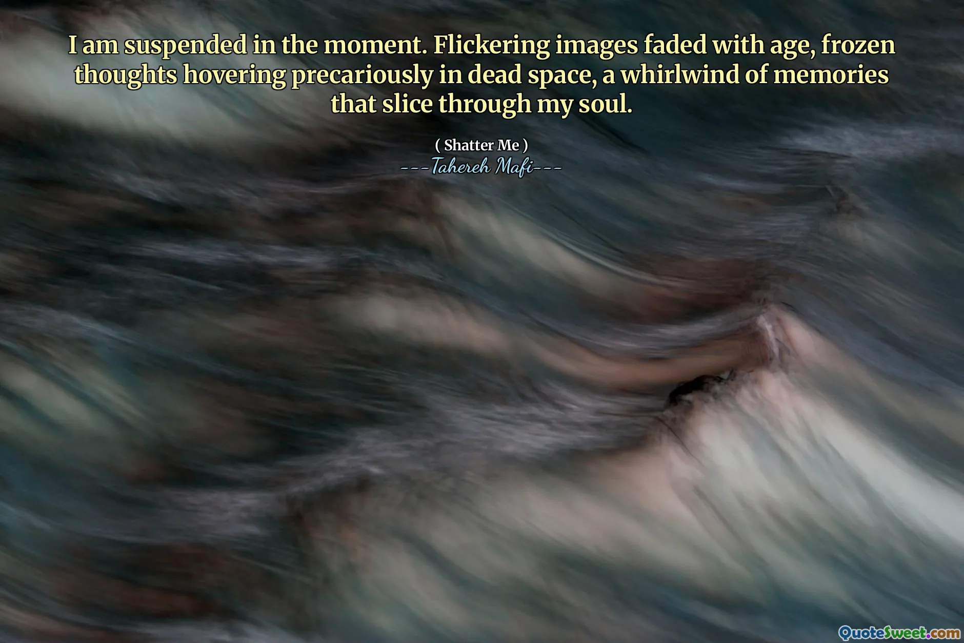 I am suspended in the moment. Flickering images faded with age, frozen thoughts hovering precariously in dead space, a whirlwind of memories that slice through my soul.