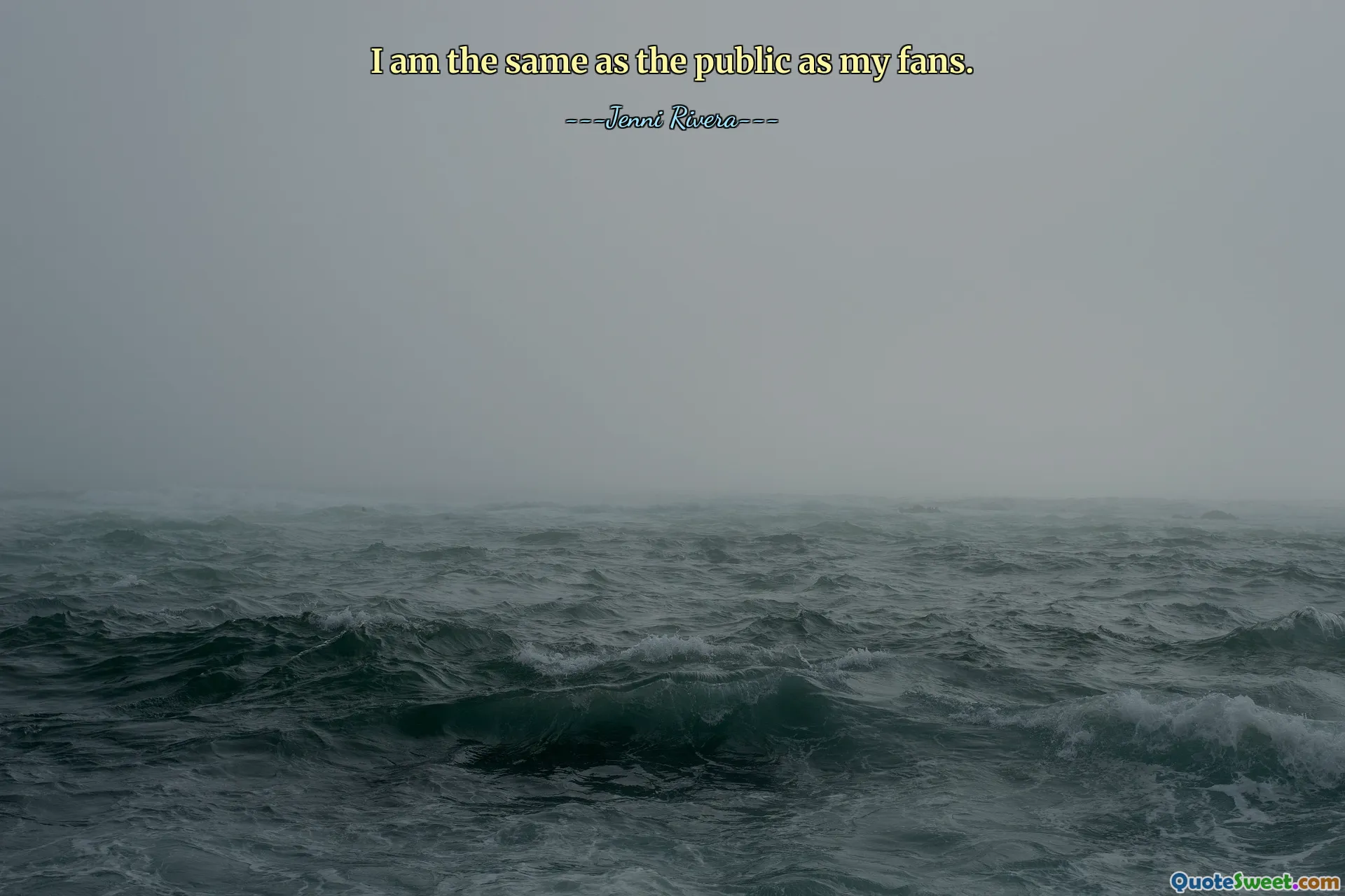 I am the same as the public as my fans.