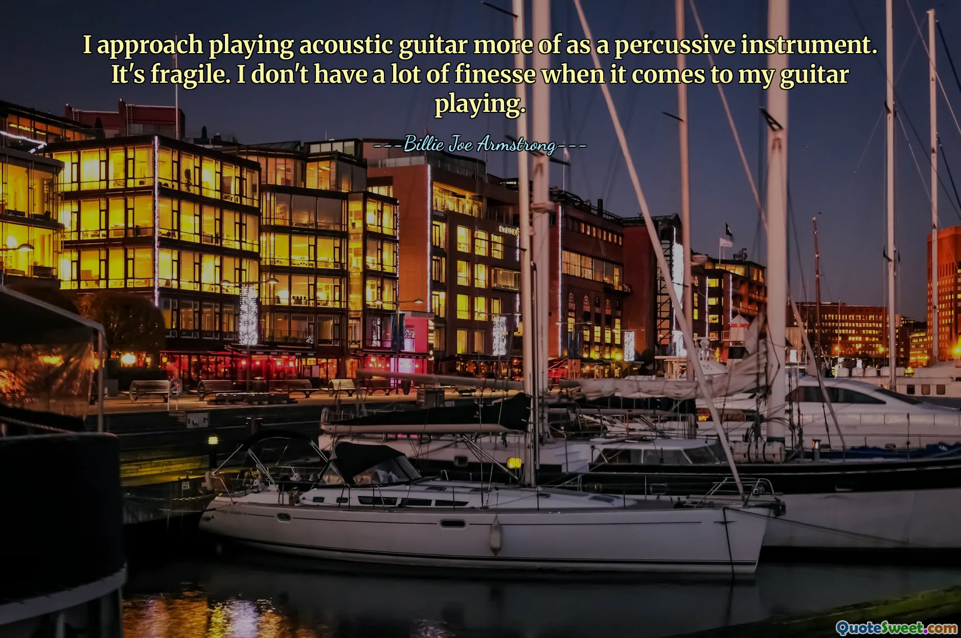 I approach playing acoustic guitar more of as a percussive instrument. It's fragile. I don't have a lot of finesse when it comes to my guitar playing.