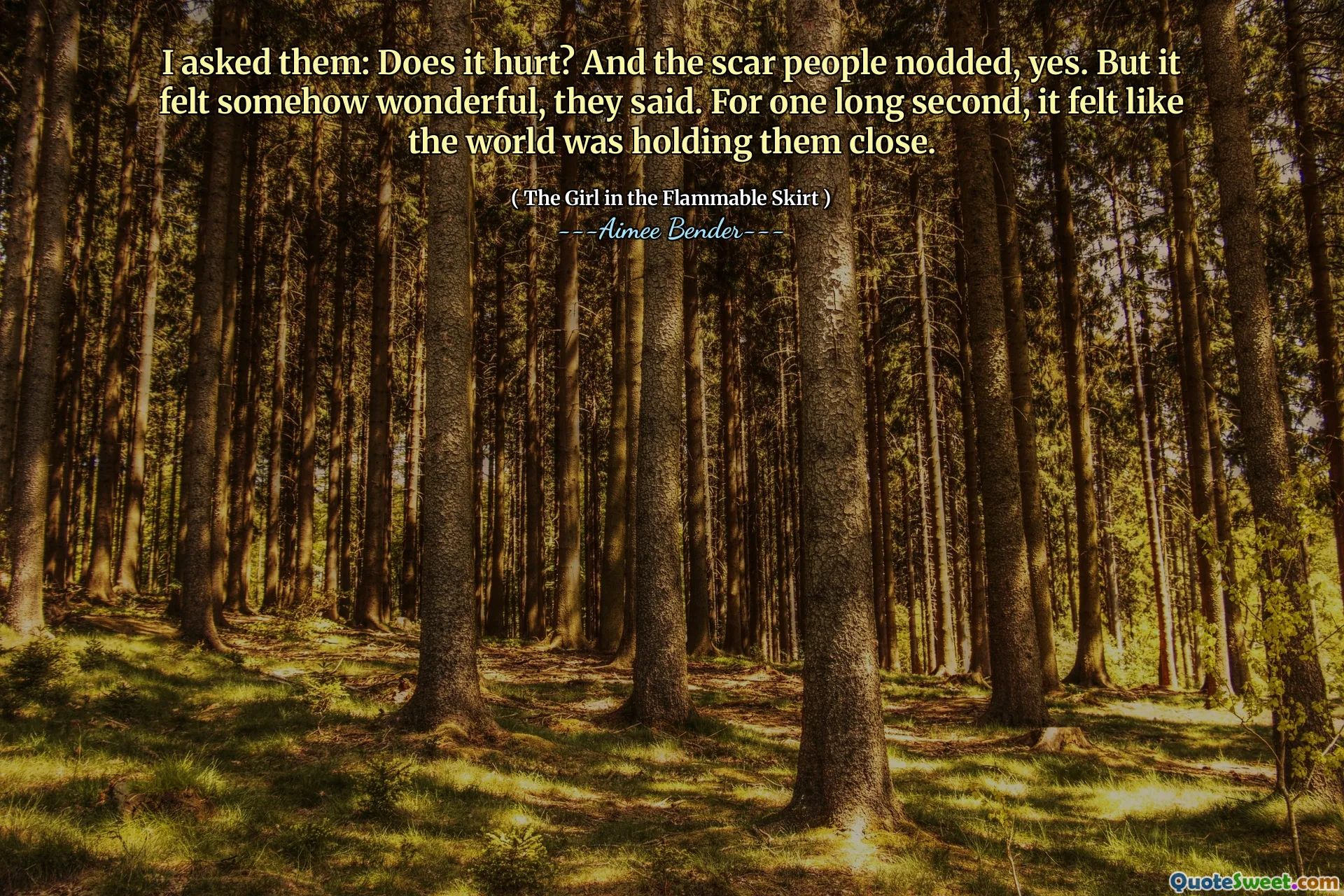 Saya bertanya kepada mereka: apakah itu menyakitkan? Dan orang -orang bekas luka mengangguk, ya. Tapi rasanya entah bagaimana luar biasa, kata mereka. Untuk sesaat, rasanya dunia memeluk mereka.