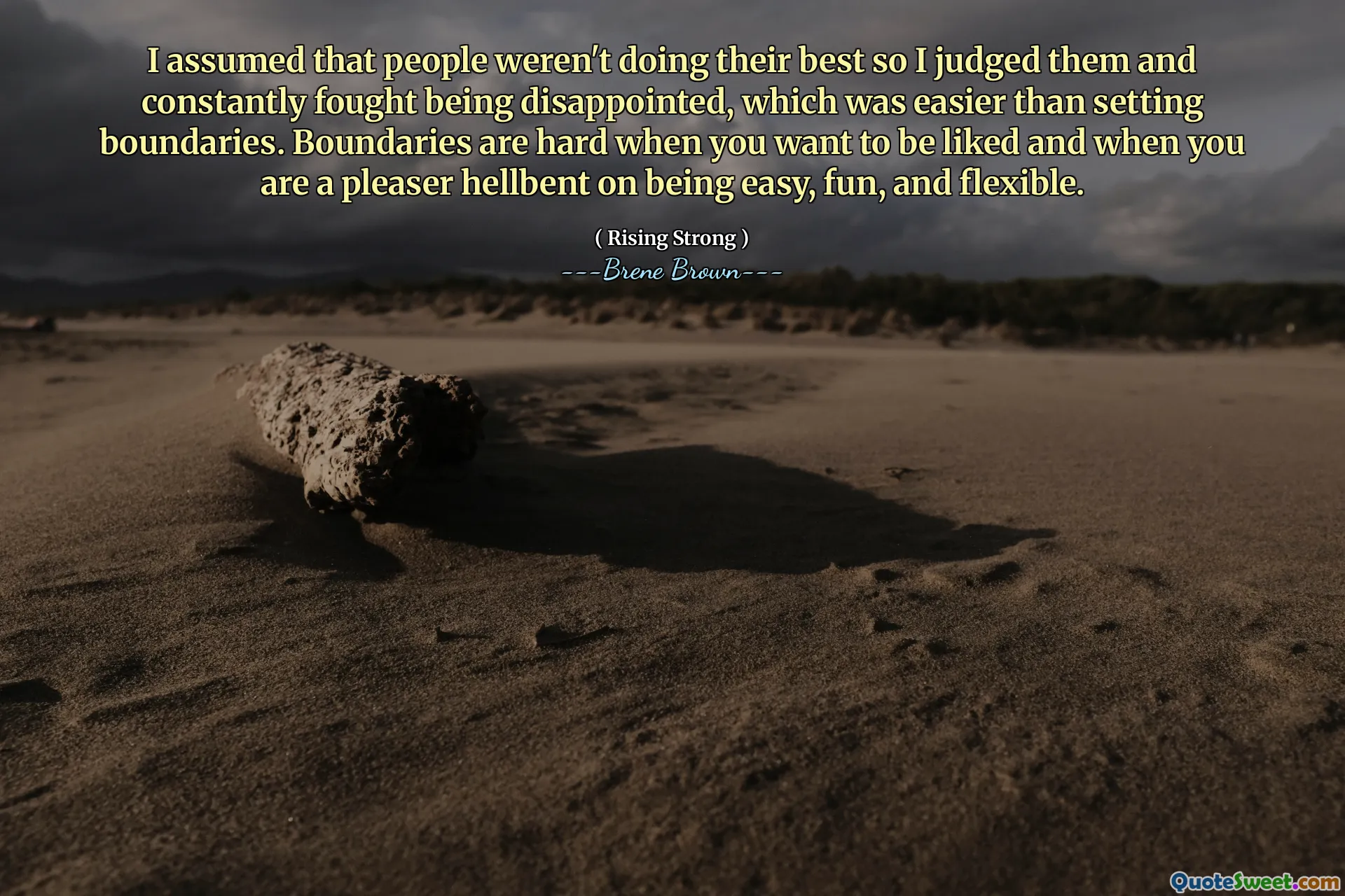 I assumed that people weren't doing their best so I judged them and constantly fought being disappointed, which was easier than setting boundaries. Boundaries are hard when you want to be liked and when you are a pleaser hellbent on being easy, fun, and flexible.