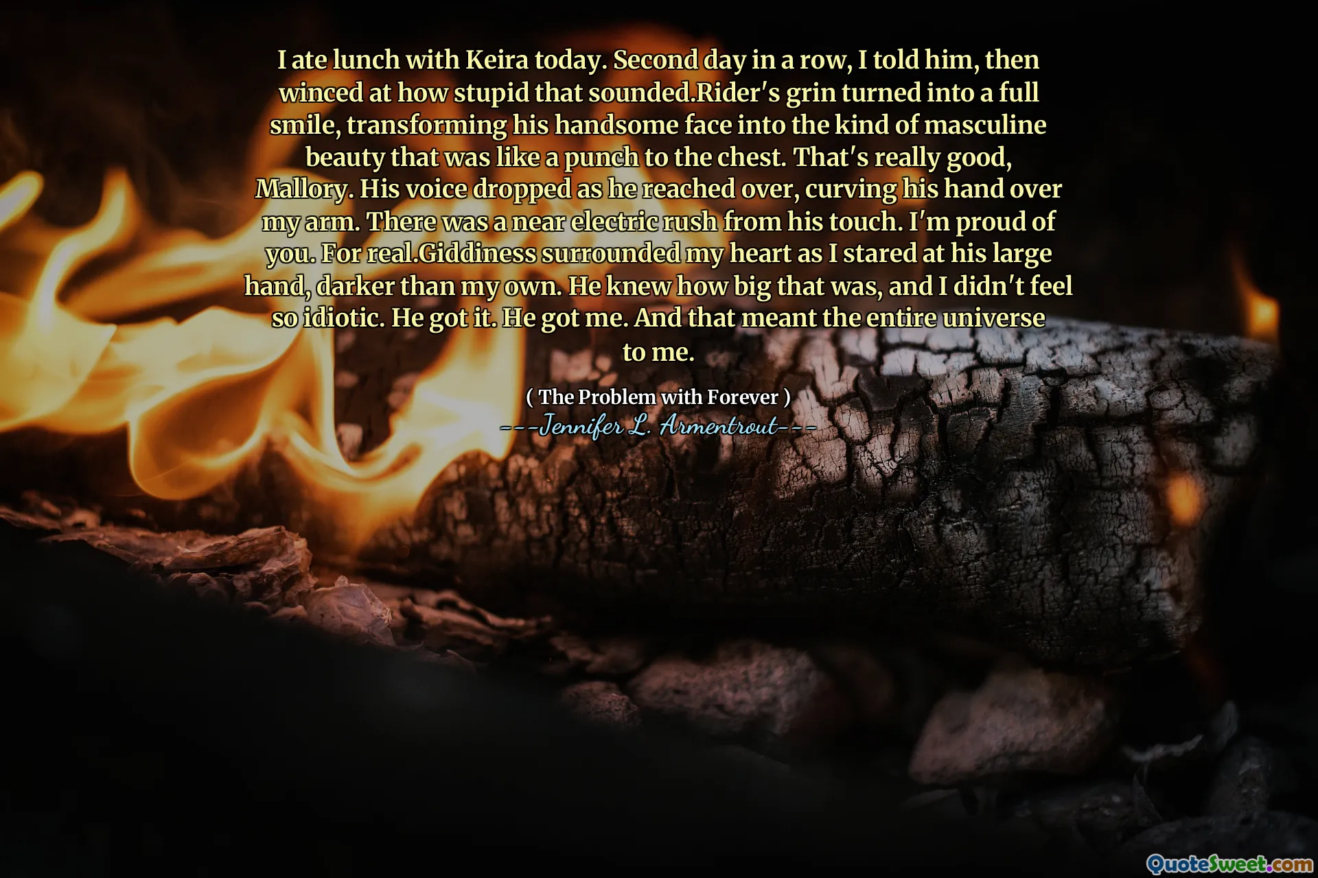 I ate lunch with Keira today. Second day in a row, I told him, then winced at how stupid that sounded.Rider's grin turned into a full smile, transforming his handsome face into the kind of masculine beauty that was like a punch to the chest. That's really good, Mallory. His voice dropped as he reached over, curving his hand over my arm. There was a near electric rush from his touch. I'm proud of you. For real.Giddiness surrounded my heart as I stared at his large hand, darker than my own. He knew how big that was, and I didn't feel so idiotic. He got it. He got me. And that meant the entire universe to me.