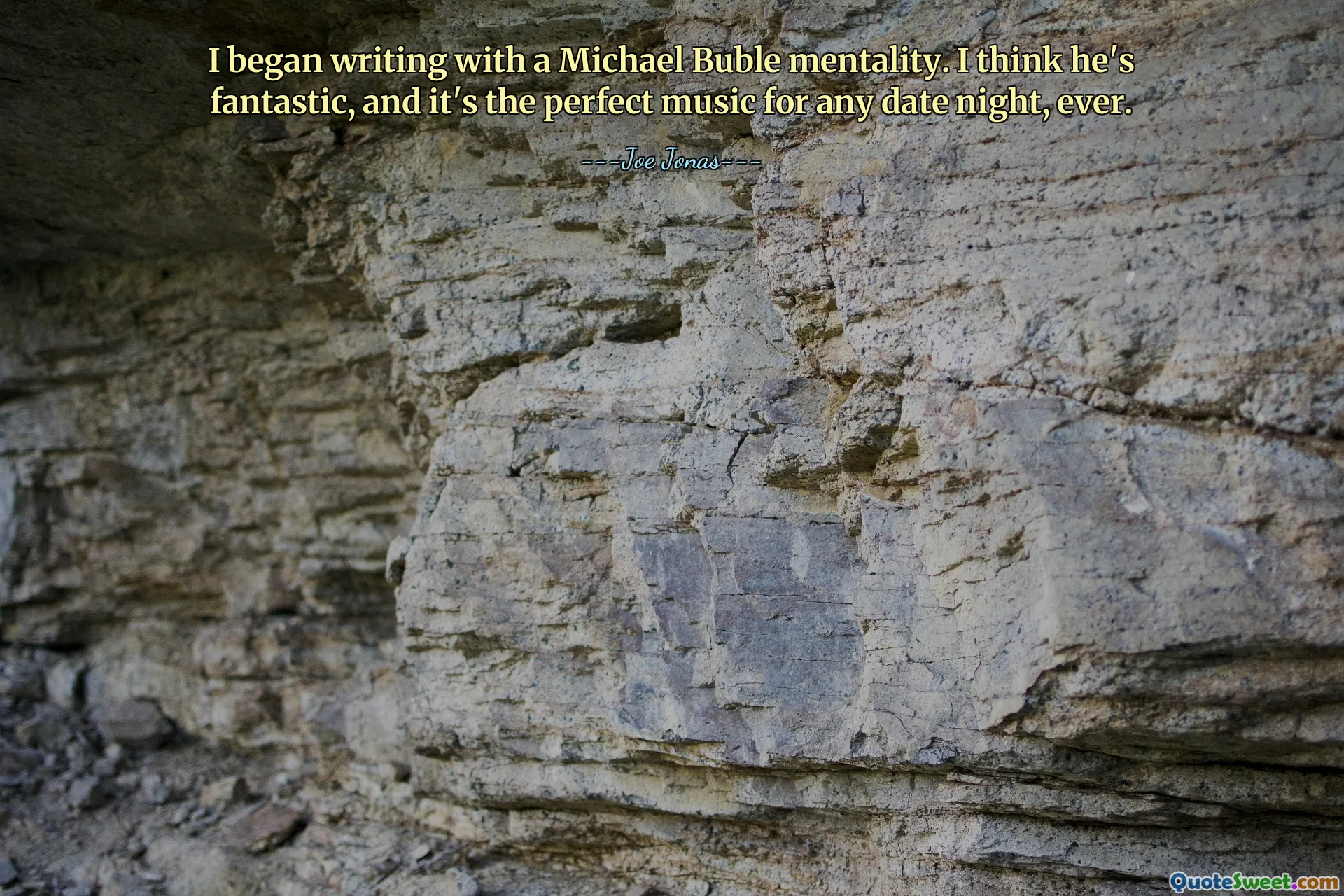 Ho iniziato a scrivere con una mentalità alla Michael Buble. Penso che sia fantastico, ed è la musica perfetta per ogni appuntamento notturno, in assoluto.