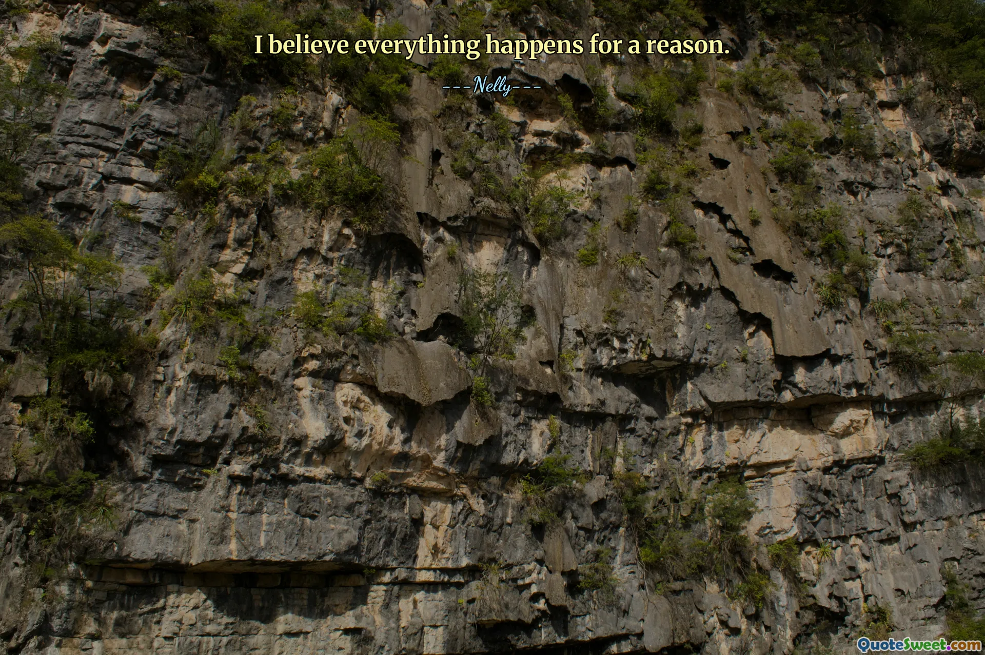 I believe everything happens for a reason.