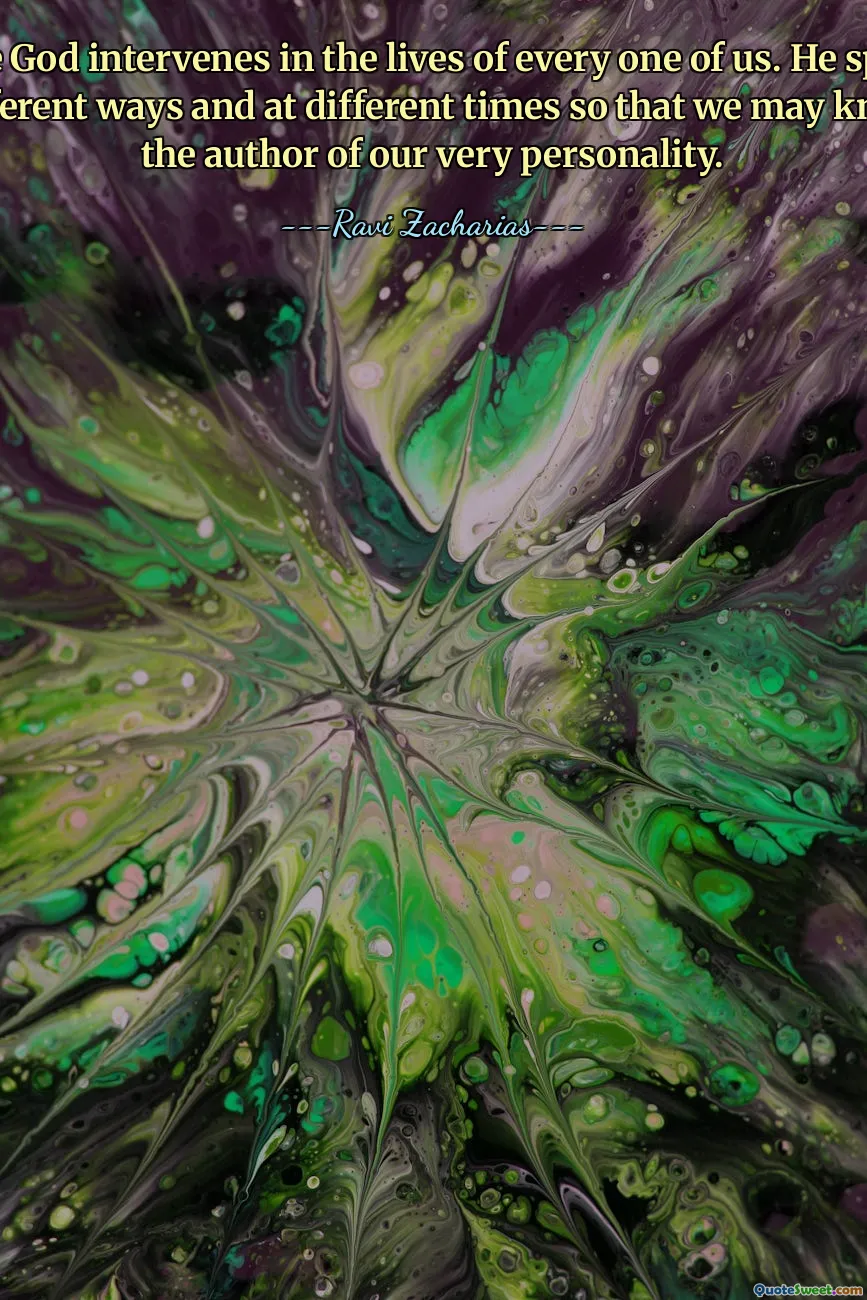 I believe God intervenes in the lives of every one of us. He speaks to us in different ways and at different times so that we may know he is the author of our very personality.