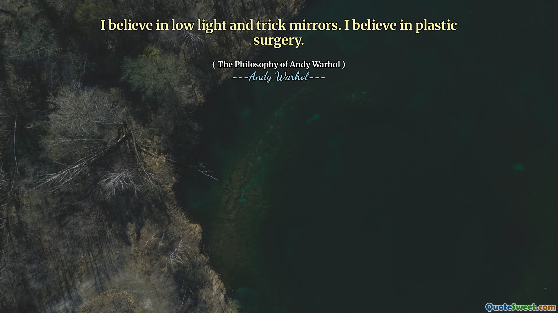 I believe in low light and trick mirrors. I believe in plastic surgery.