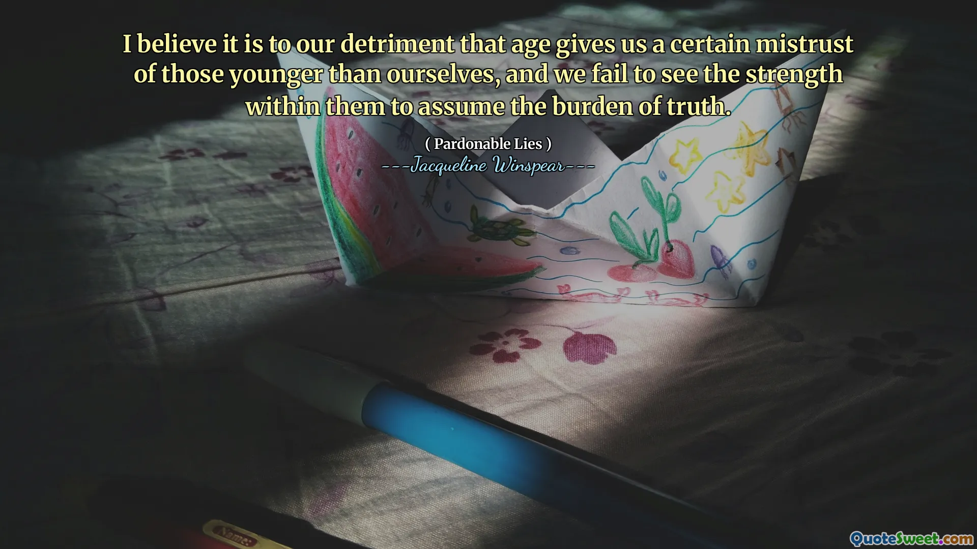I believe it is to our detriment that age gives us a certain mistrust of those younger than ourselves, and we fail to see the strength within them to assume the burden of truth.
