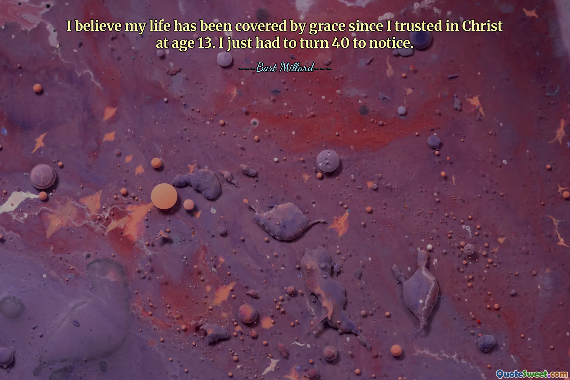 I believe my life has been covered by grace since I trusted in Christ at age 13. I just had to turn 40 to notice.