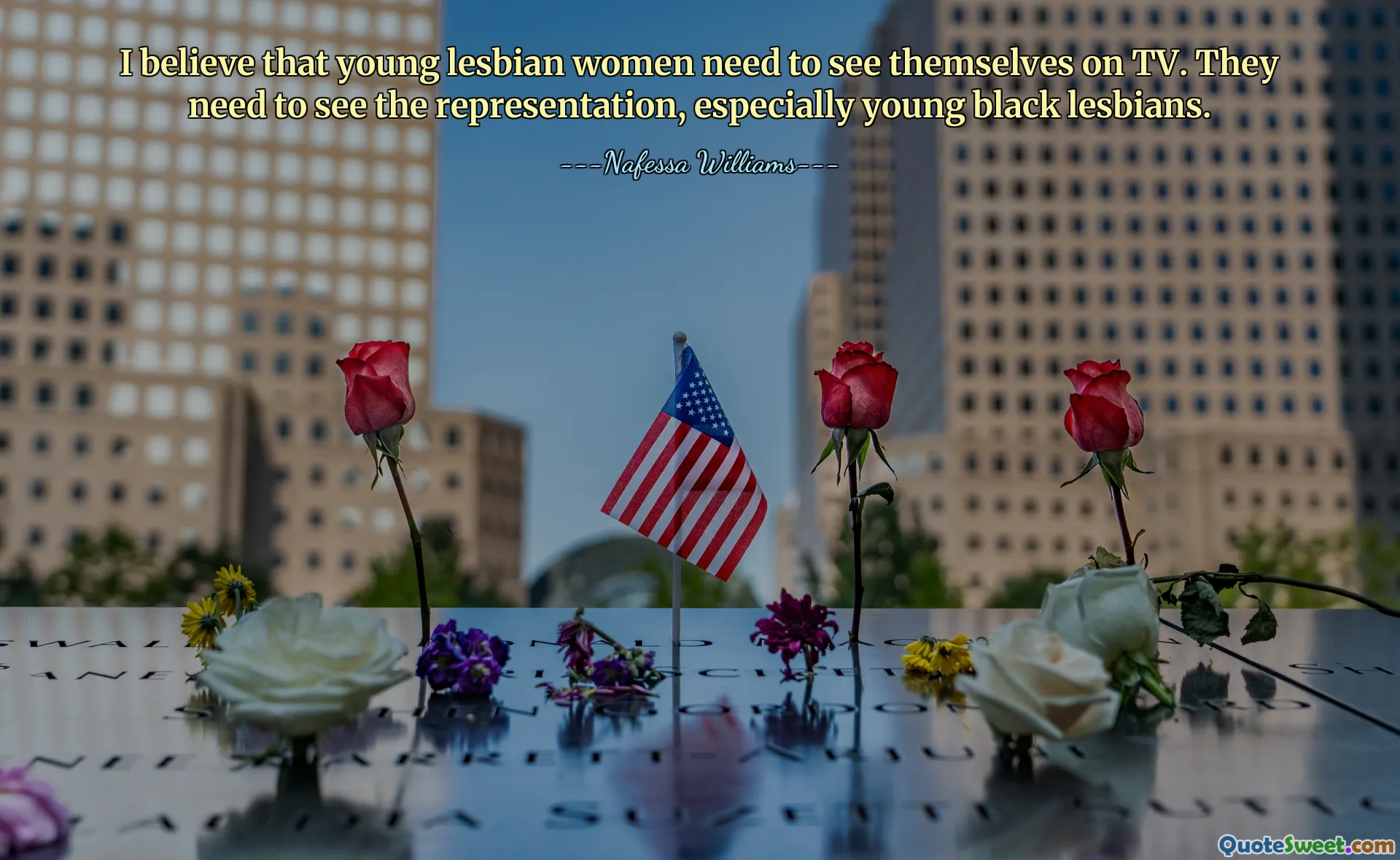 I believe that young lesbian women need to see themselves on TV. They need to see the representation, especially young black lesbians.