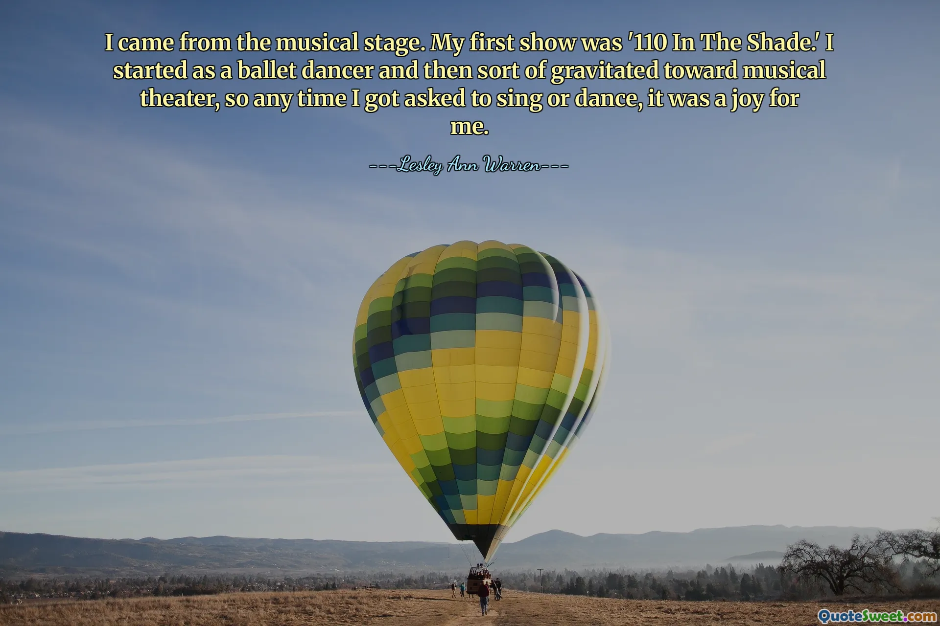 I came from the musical stage. My first show was '110 In The Shade.' I started as a ballet dancer and then sort of gravitated toward musical theater, so any time I got asked to sing or dance, it was a joy for me.