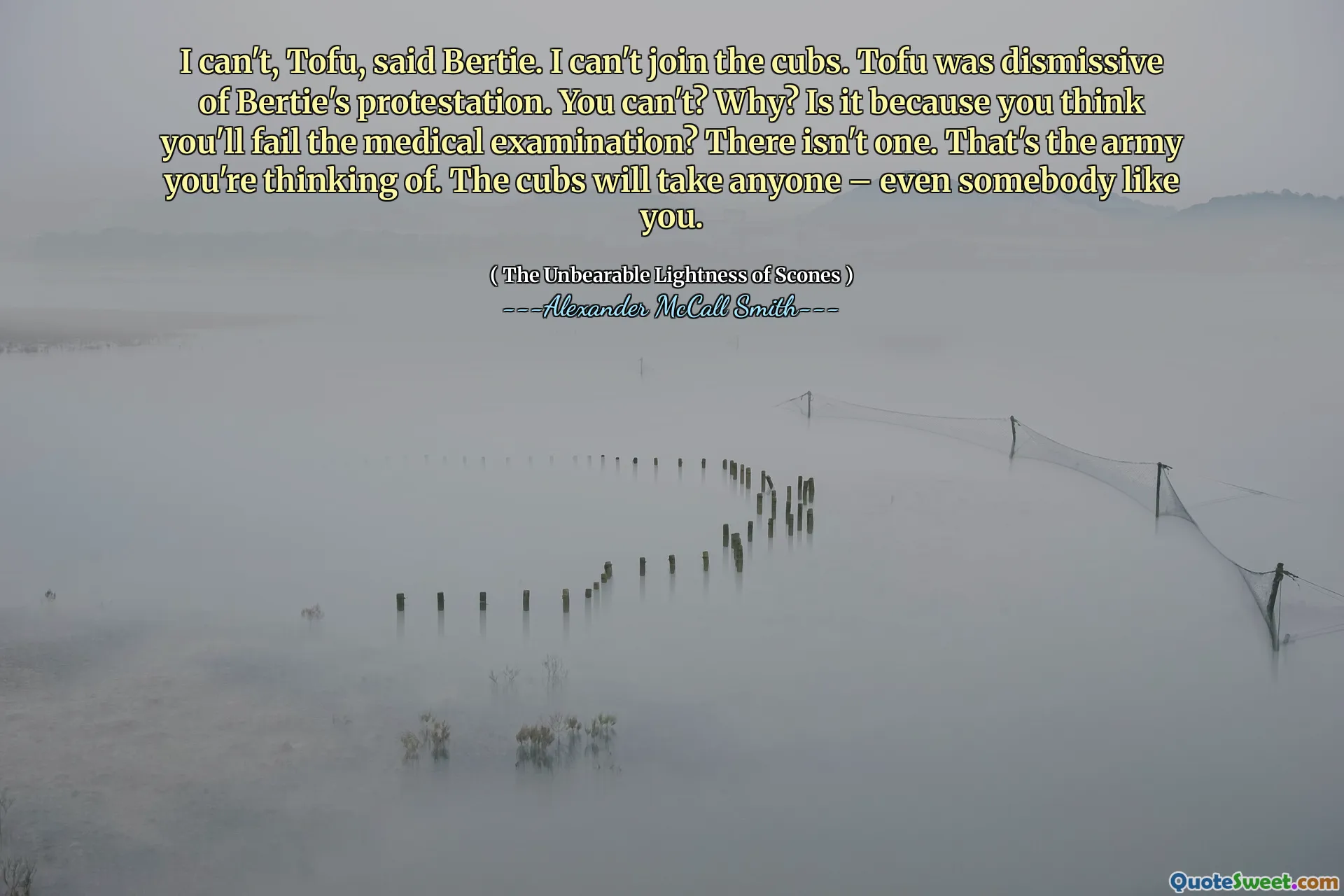 豆腐，我不能。我不能加入小熊。豆腐对伯蒂的抗议表示不屑。你不能？为什么？是因为您认为您的体检未能通过吗？没有一个。那是你在想的军队。小熊会带任何人 - 甚至像你这样的人。