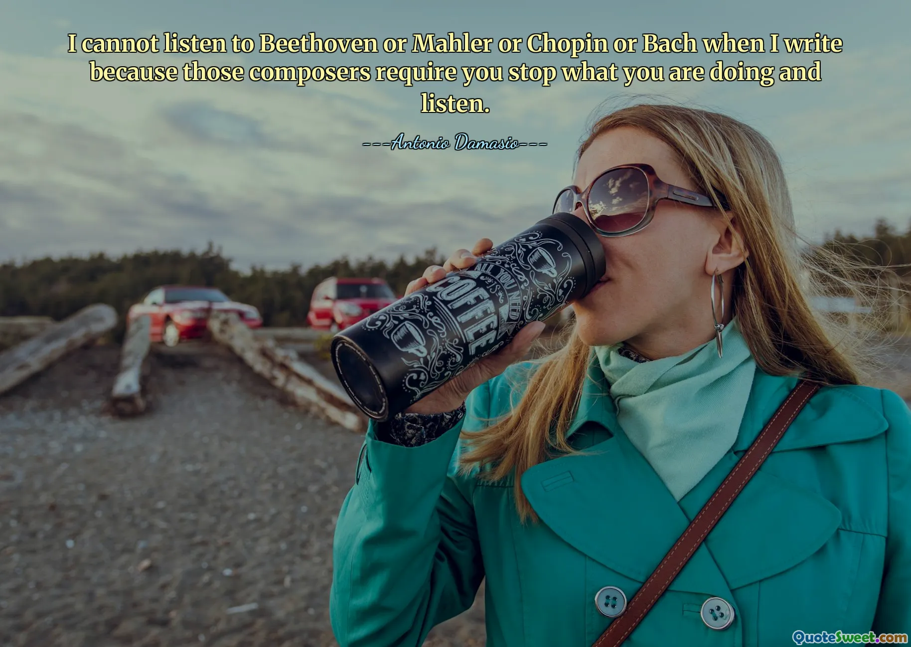 I cannot listen to Beethoven or Mahler or Chopin or Bach when I write because those composers require you stop what you are doing and listen.