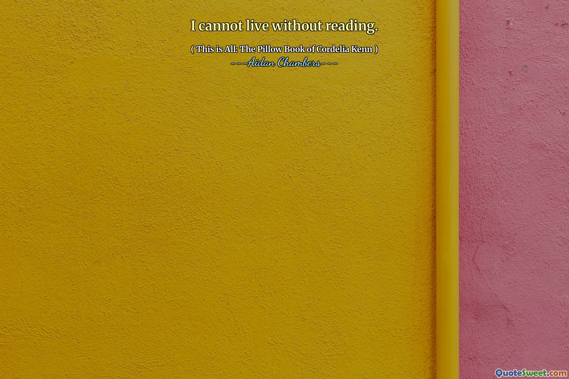 I cannot live without reading.