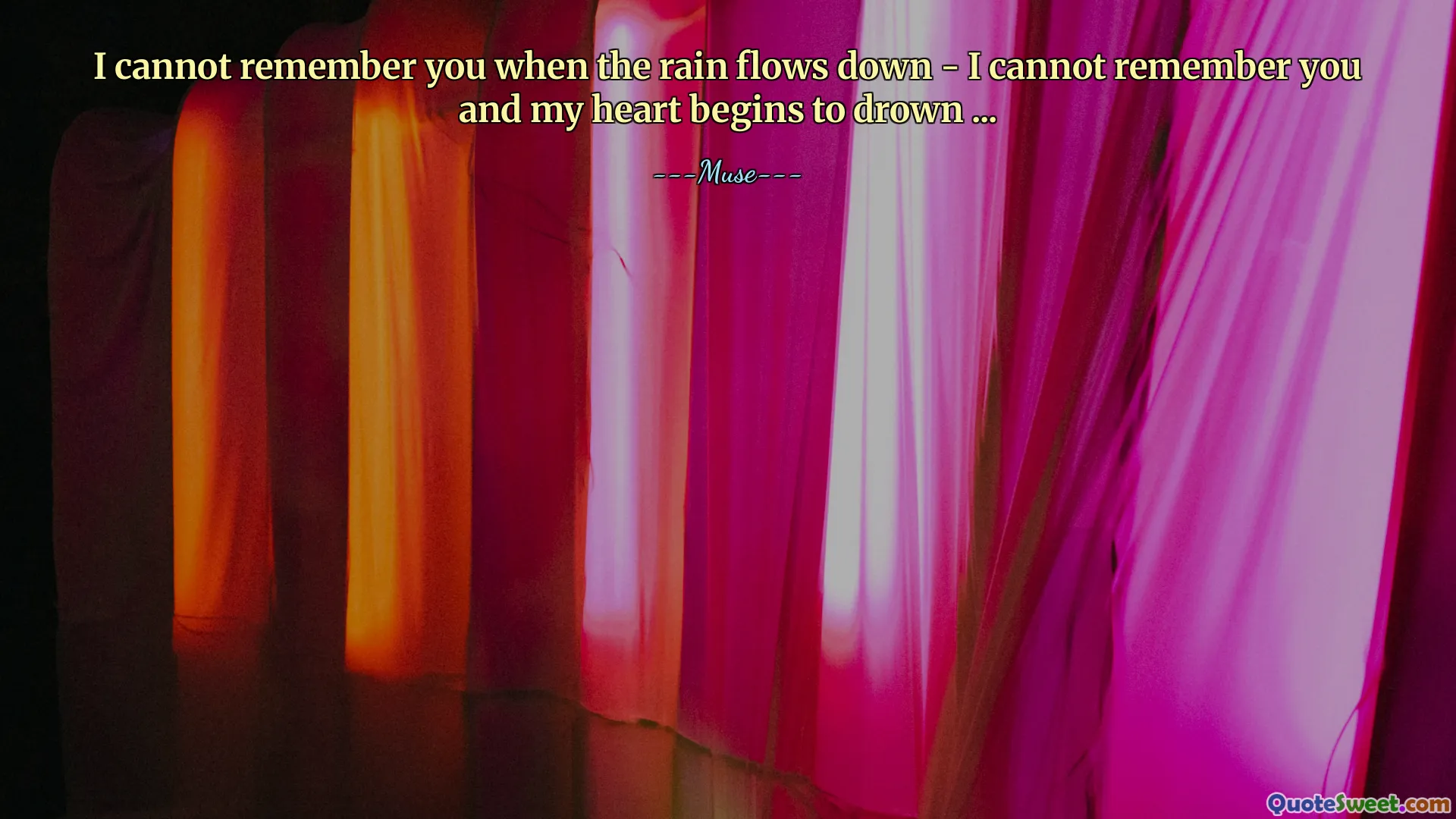 I cannot remember you when the rain flows down - I cannot remember you and my heart begins to drown ...