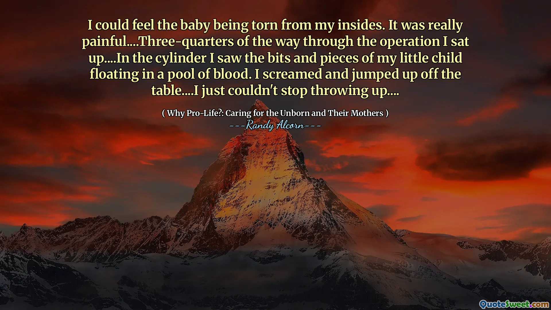 Jag kunde känna att barnet rivs från mina insidor. Det var riktigt smärtsamt .... tre fjärdedelar av vägen genom operationen jag satte mig upp .... I cylindern såg jag bitarna av mitt lilla barn flyta i en pool av blod. Jag skrek och hoppade upp från bordet .... Jag kunde bara inte sluta kasta upp ....