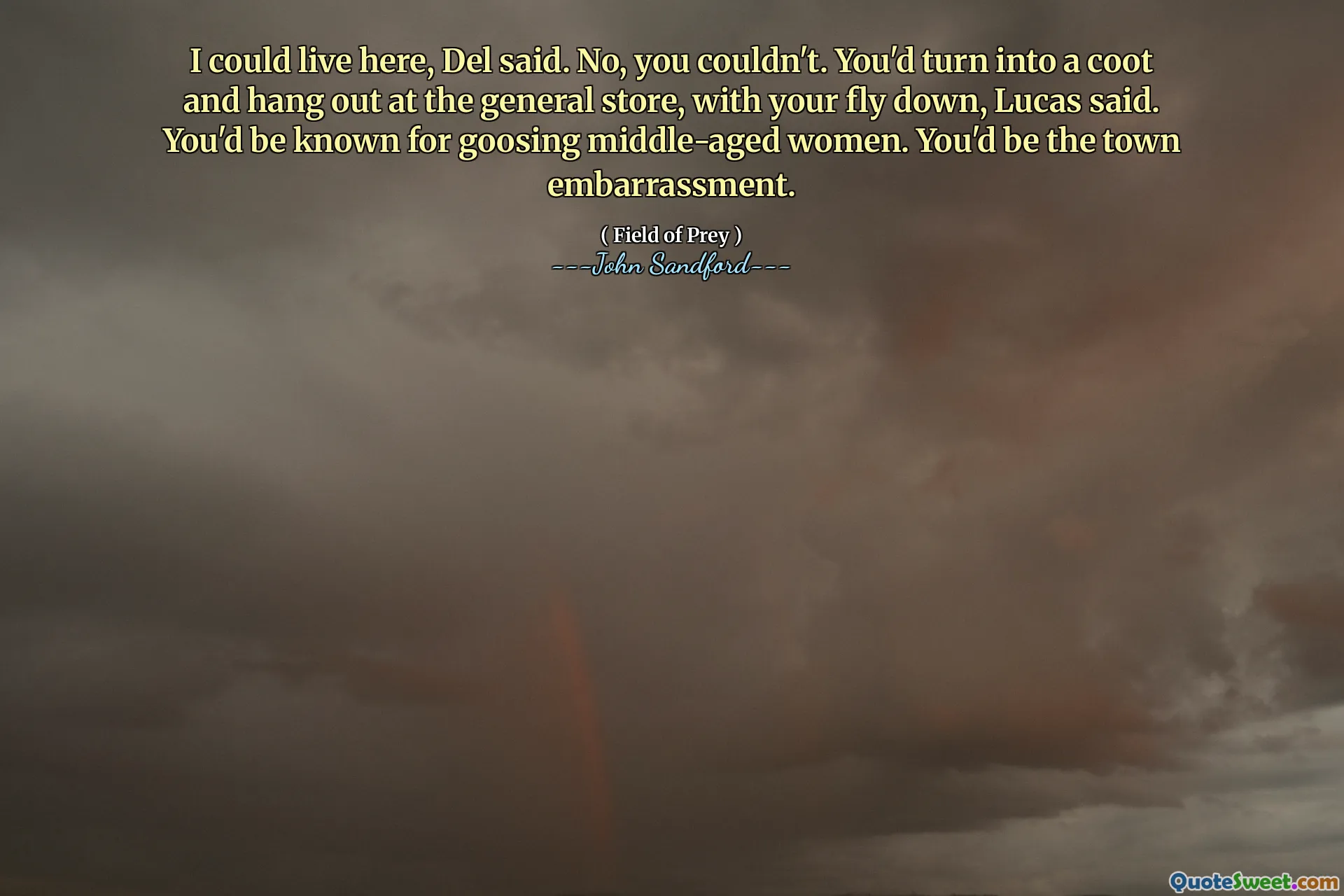 قال ديل: "يمكنني العيش هنا". لا، لا يمكنك ذلك. قال لوكاس: "ستتحول إلى حيوان غبي وتتسكع في المتجر العام، وطائرتك متجهة للأسفل". ستكون معروفًا بمضايقة النساء في منتصف العمر. ستكون محرجًا للمدينة.