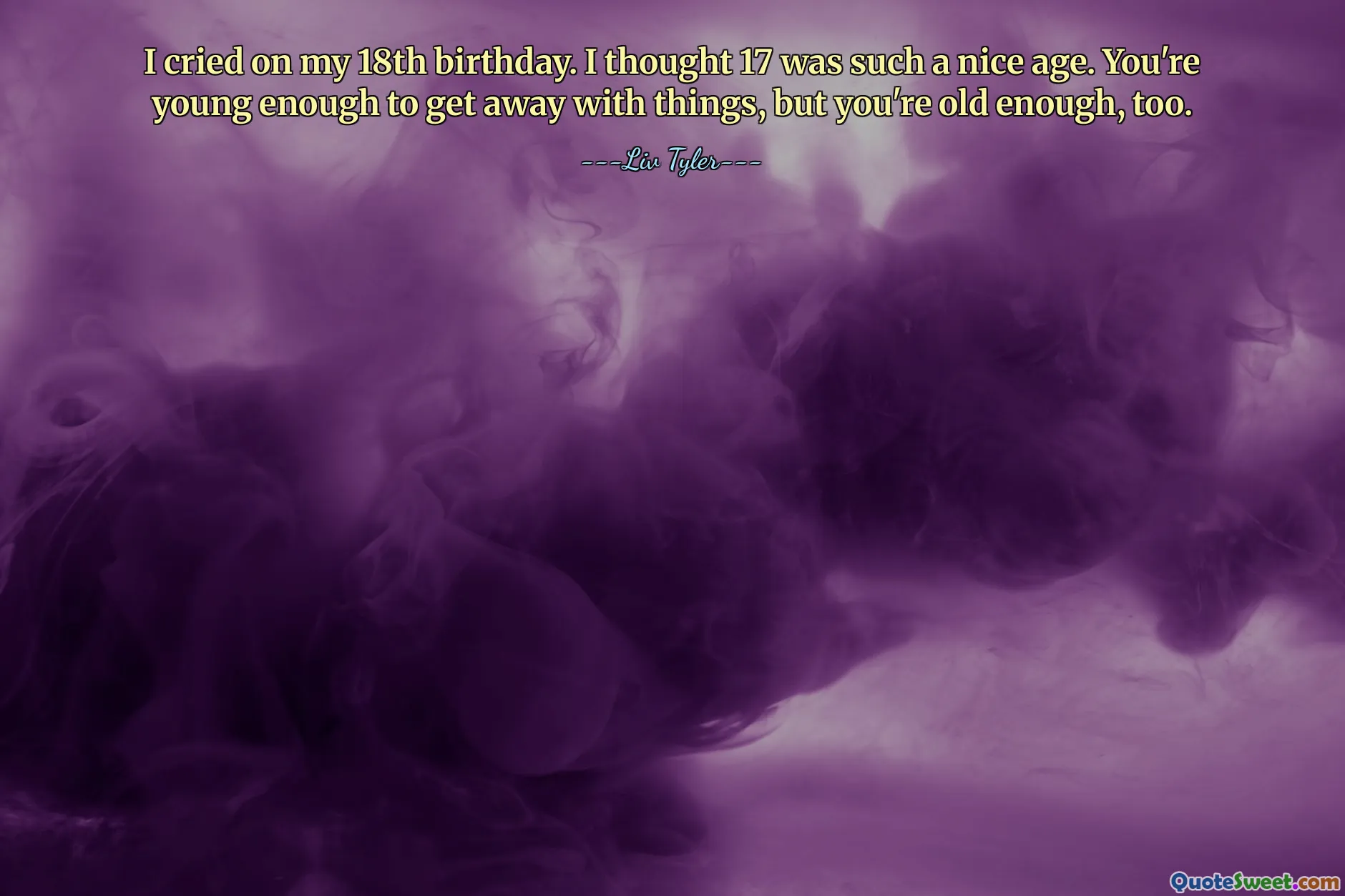 I cried on my 18th birthday. I thought 17 was such a nice age. You're young enough to get away with things, but you're old enough, too.