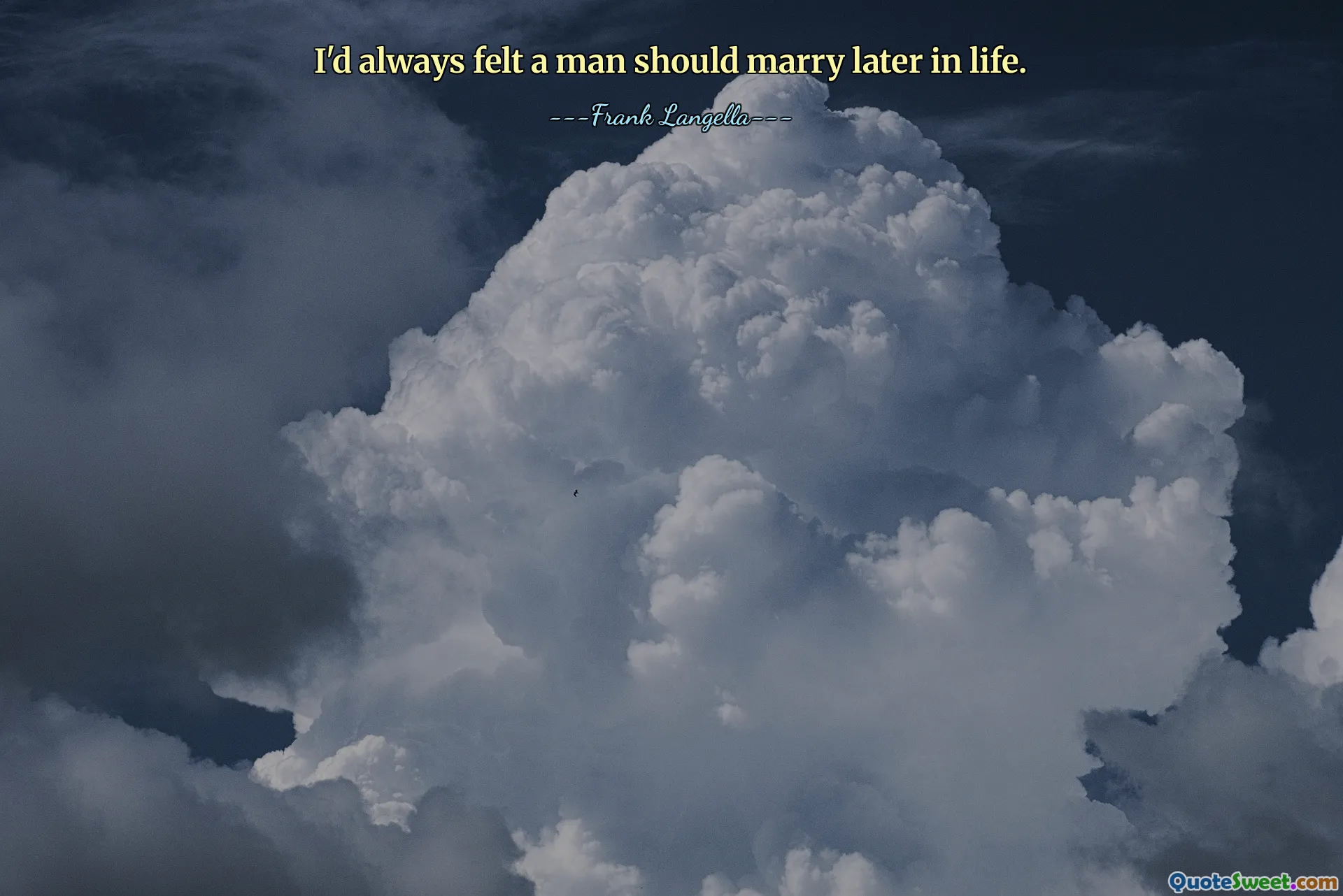 I'd always felt a man should marry later in life.