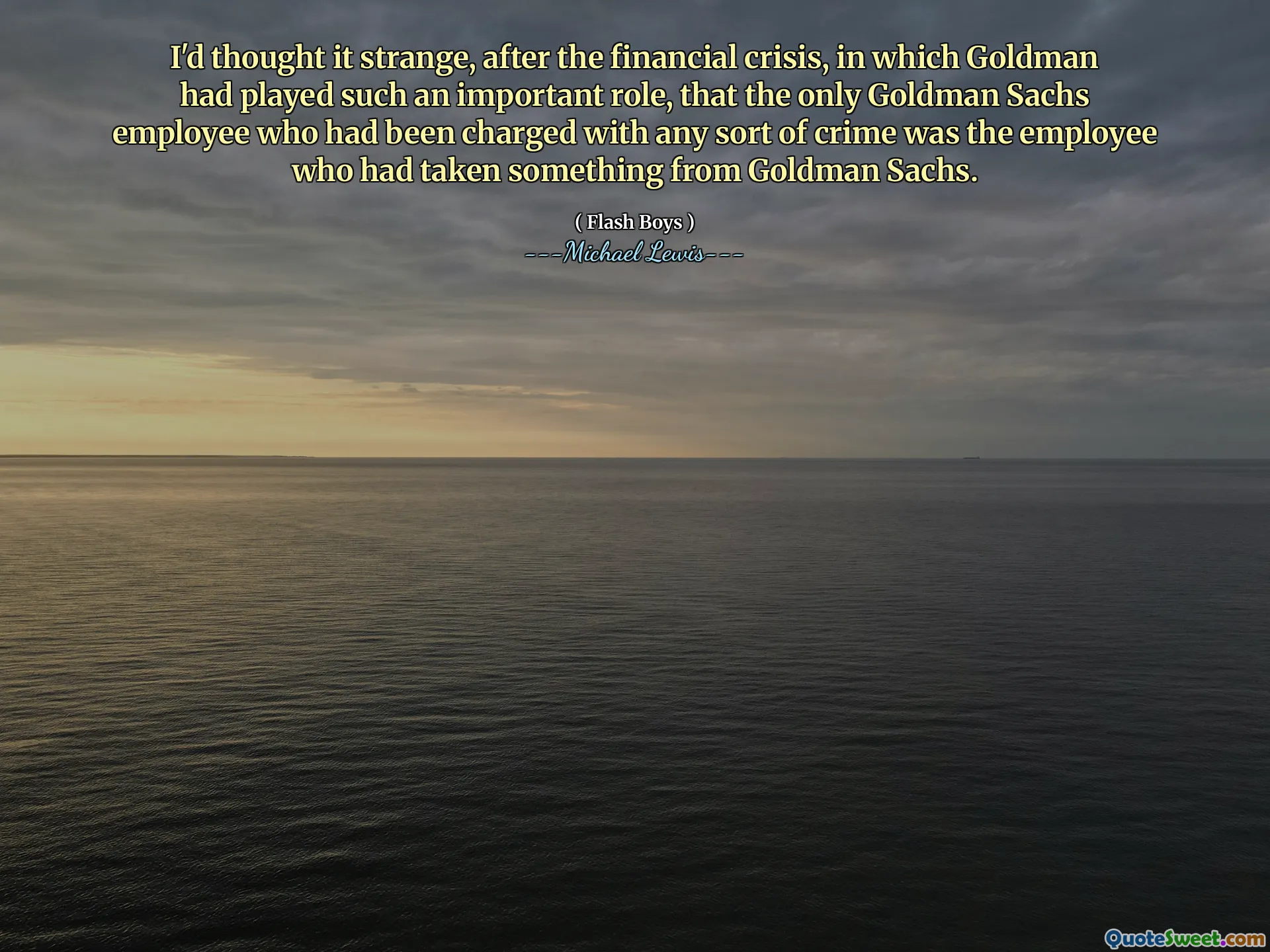 Saya pikir itu aneh, setelah krisis keuangan, di mana Goldman memainkan peran yang begitu penting, bahwa satu -satunya karyawan Goldman Sachs yang didakwa dengan kejahatan apa pun adalah karyawan yang telah mengambil sesuatu dari Goldman Sachs.