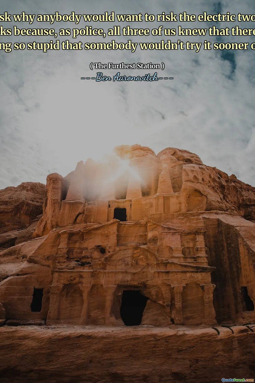 I didn't ask why anybody would want to risk the electric two-step on the tracks because, as police, all three of us knew that there wasn't anything so stupid that somebody wouldn't try it sooner or later.