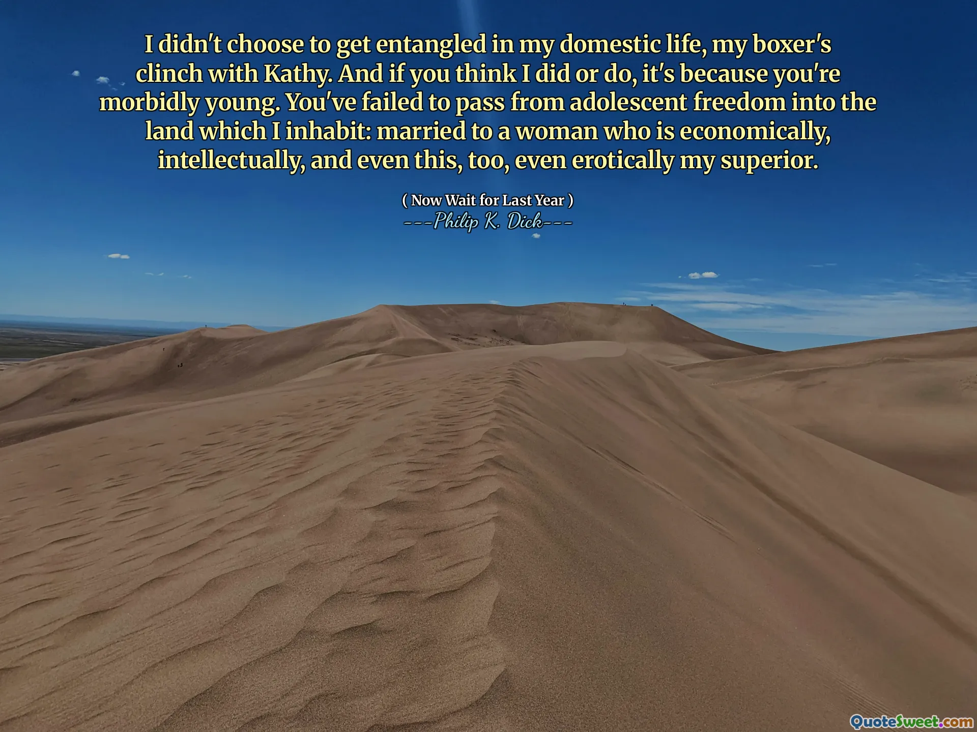 لم أختر أن أتشابك في حياتي المنزلية ، فالملاكم مع كاثي. وإذا كنت تعتقد أنني فعلت أو فعلت ، فذلك لأنك شاب مرضي. لقد فشلت في الانتقال من حرية المراهقين إلى الأرض التي أسكنها: متزوجة من امرأة اقتصاديًا وفكريًا وحتى هذا ، أيضًا ، حتى من أبرزتي.