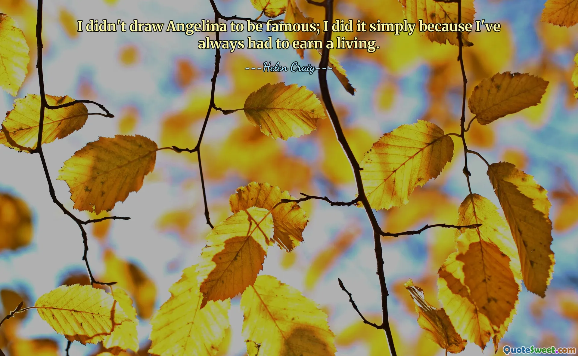 I didn't draw Angelina to be famous; I did it simply because I've always had to earn a living.