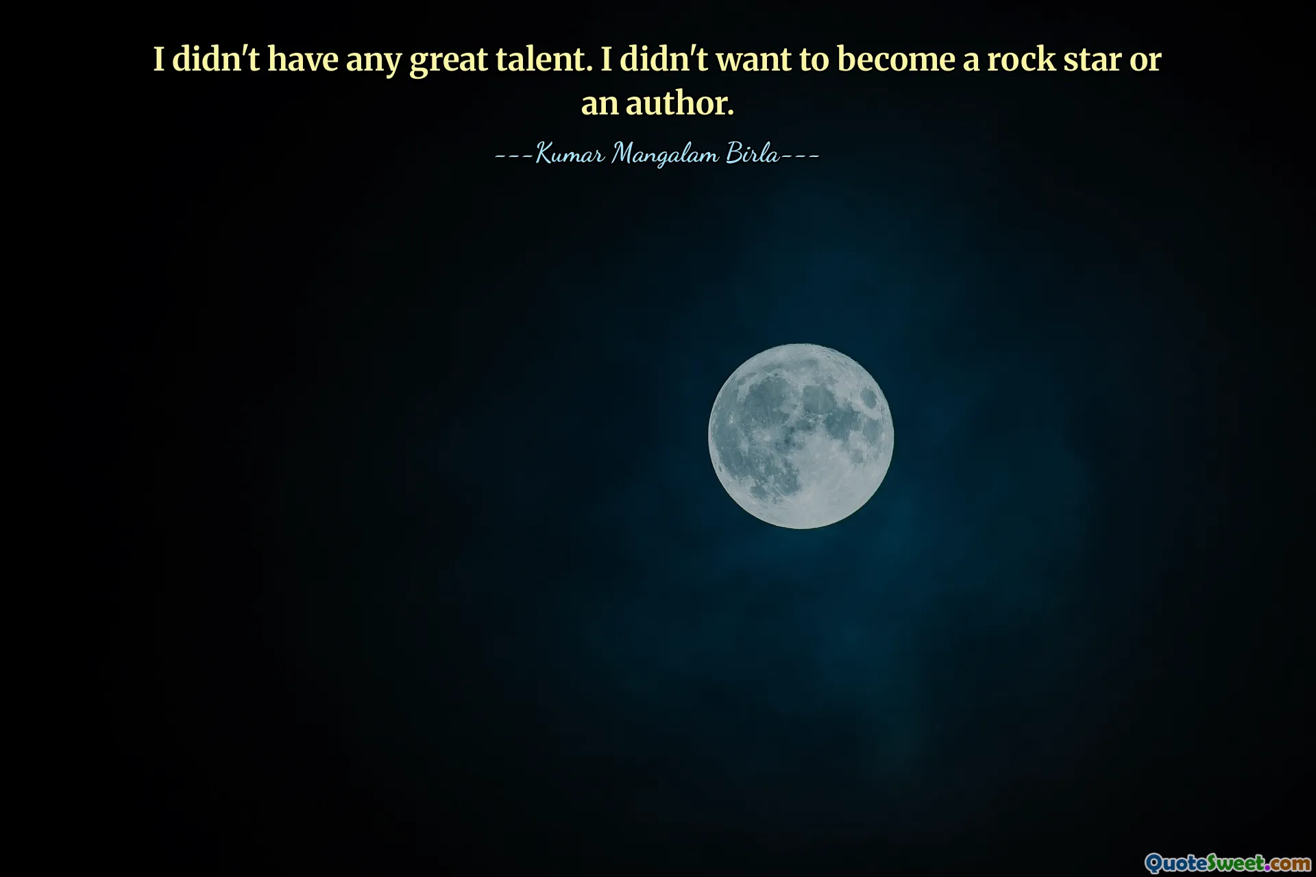 I didn't have any great talent. I didn't want to become a rock star or an author.