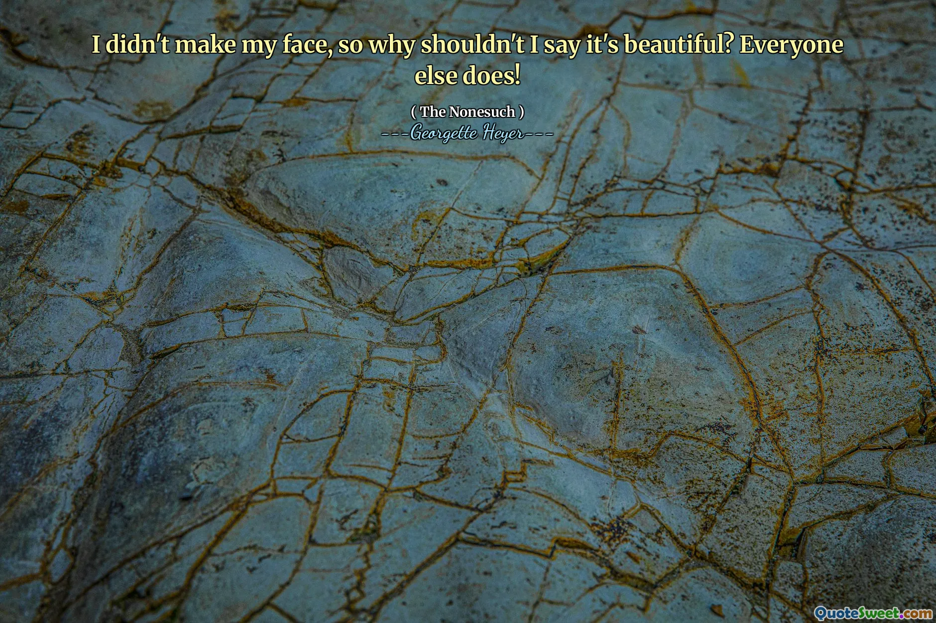 I didn't make my face, so why shouldn't I say it's beautiful? Everyone else does!