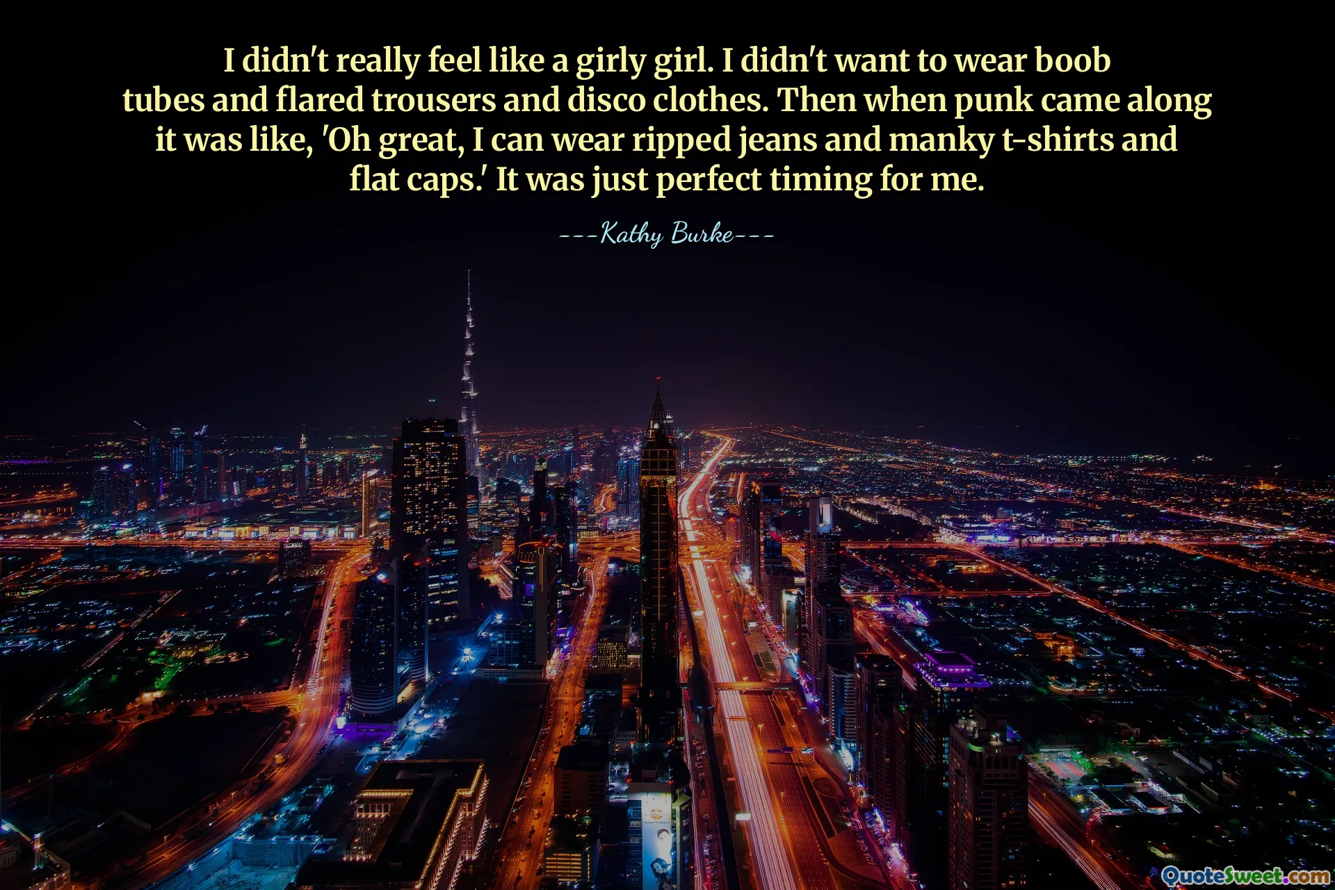 I didn't really feel like a girly girl. I didn't want to wear boob tubes and flared trousers and disco clothes. Then when punk came along it was like, 'Oh great, I can wear ripped jeans and manky t-shirts and flat caps.' It was just perfect timing for me.