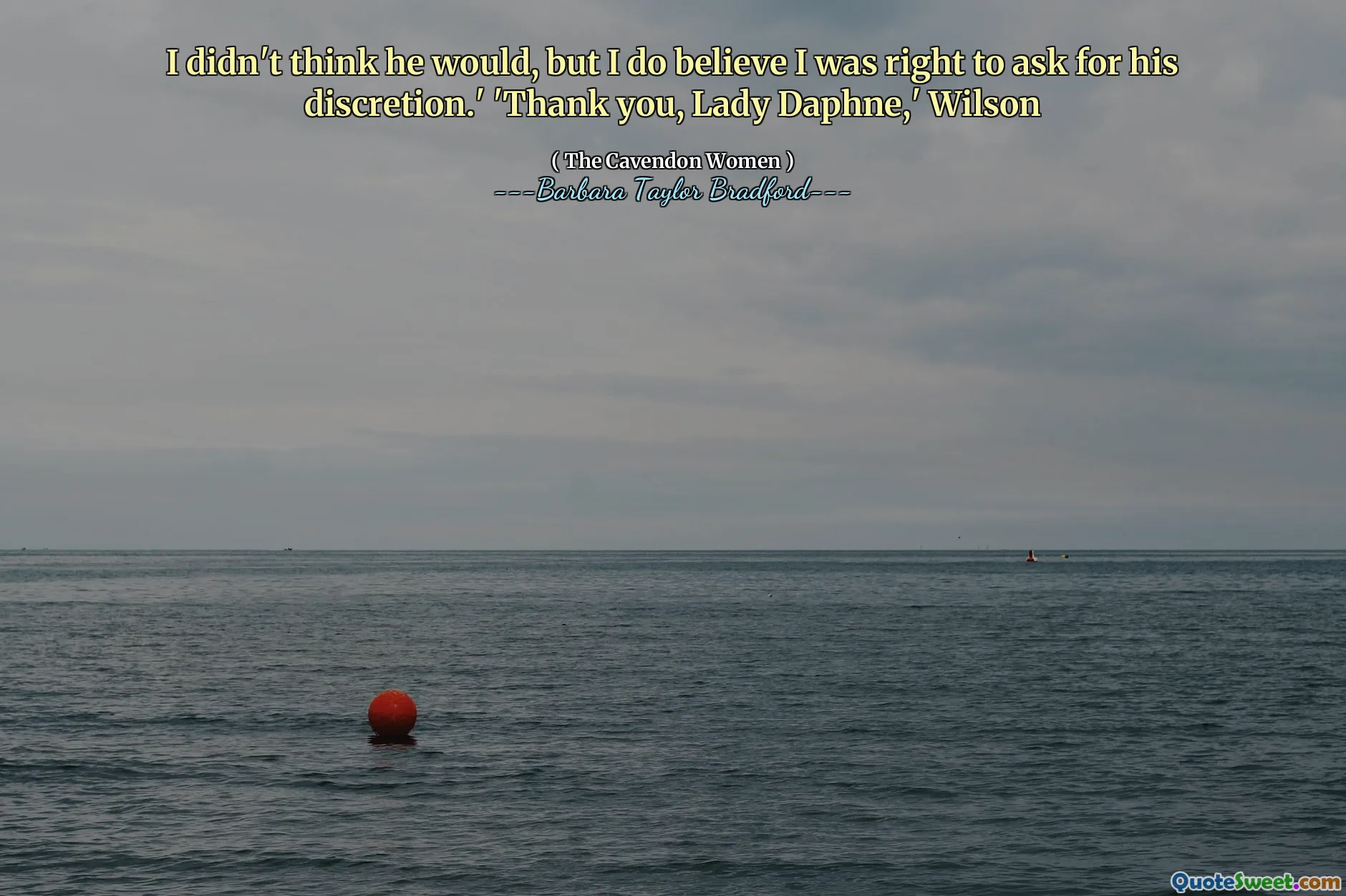 I didn't think he would, but I do believe I was right to ask for his discretion.' 'Thank you, Lady Daphne,' Wilson