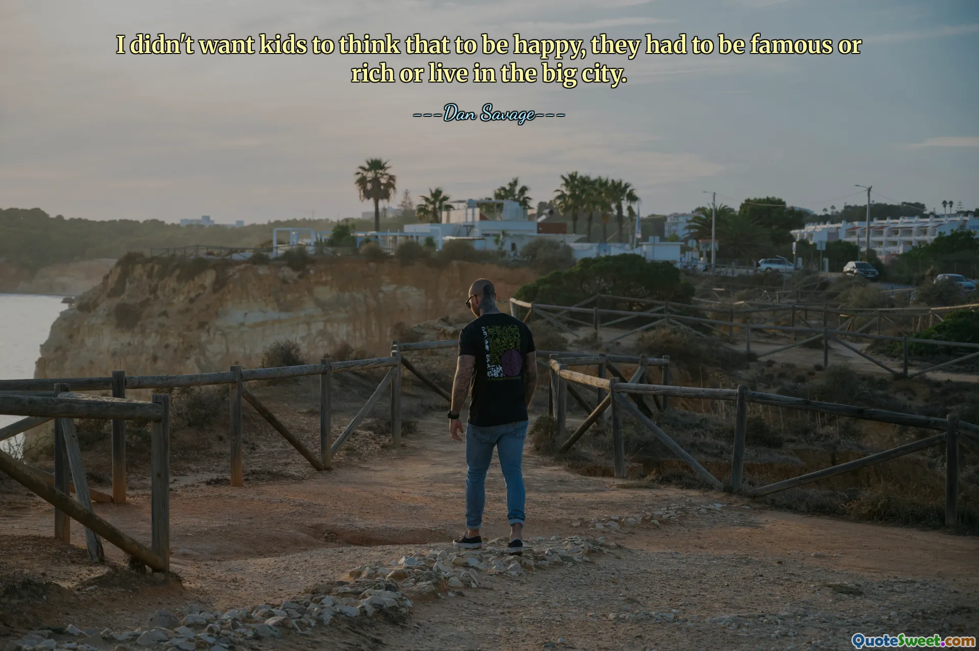 मैं नहीं चाहता था कि बच्चे यह सोचें कि खुश रहने के लिए उन्हें प्रसिद्ध या अमीर होना होगा या बड़े शहर में रहना होगा।
