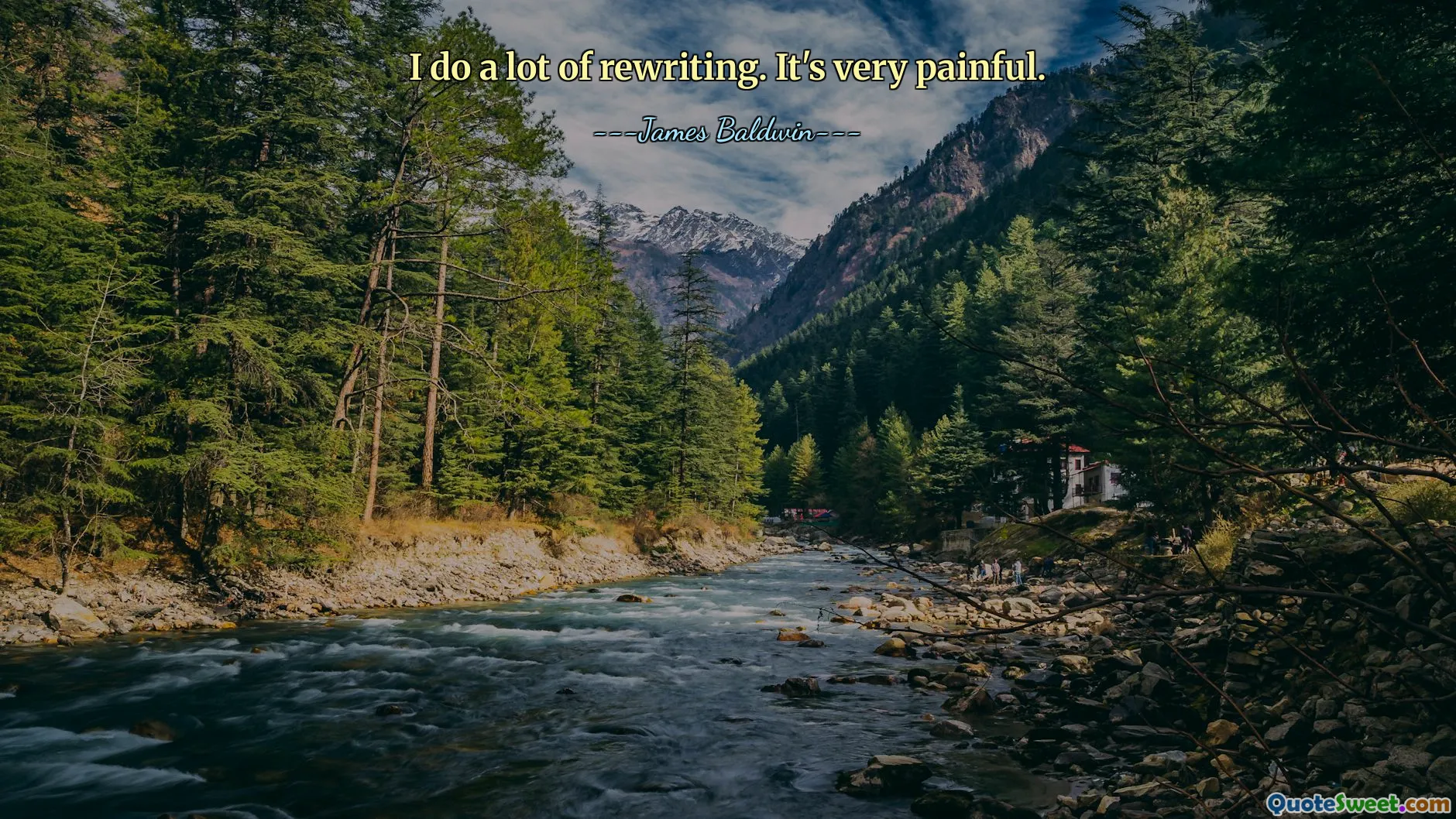 I do a lot of rewriting. It's very painful.