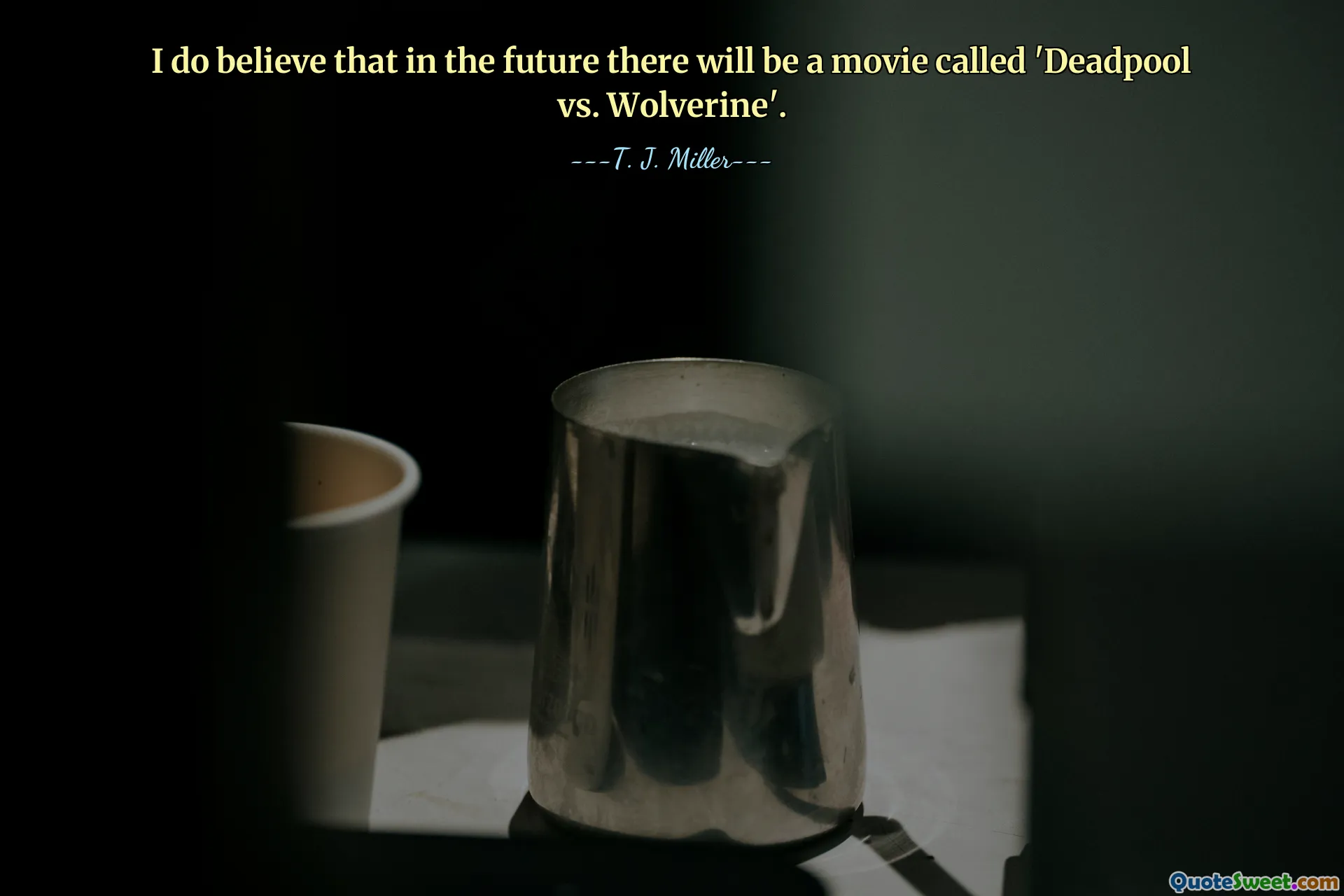 I do believe that in the future there will be a movie called 'Deadpool vs. Wolverine'.