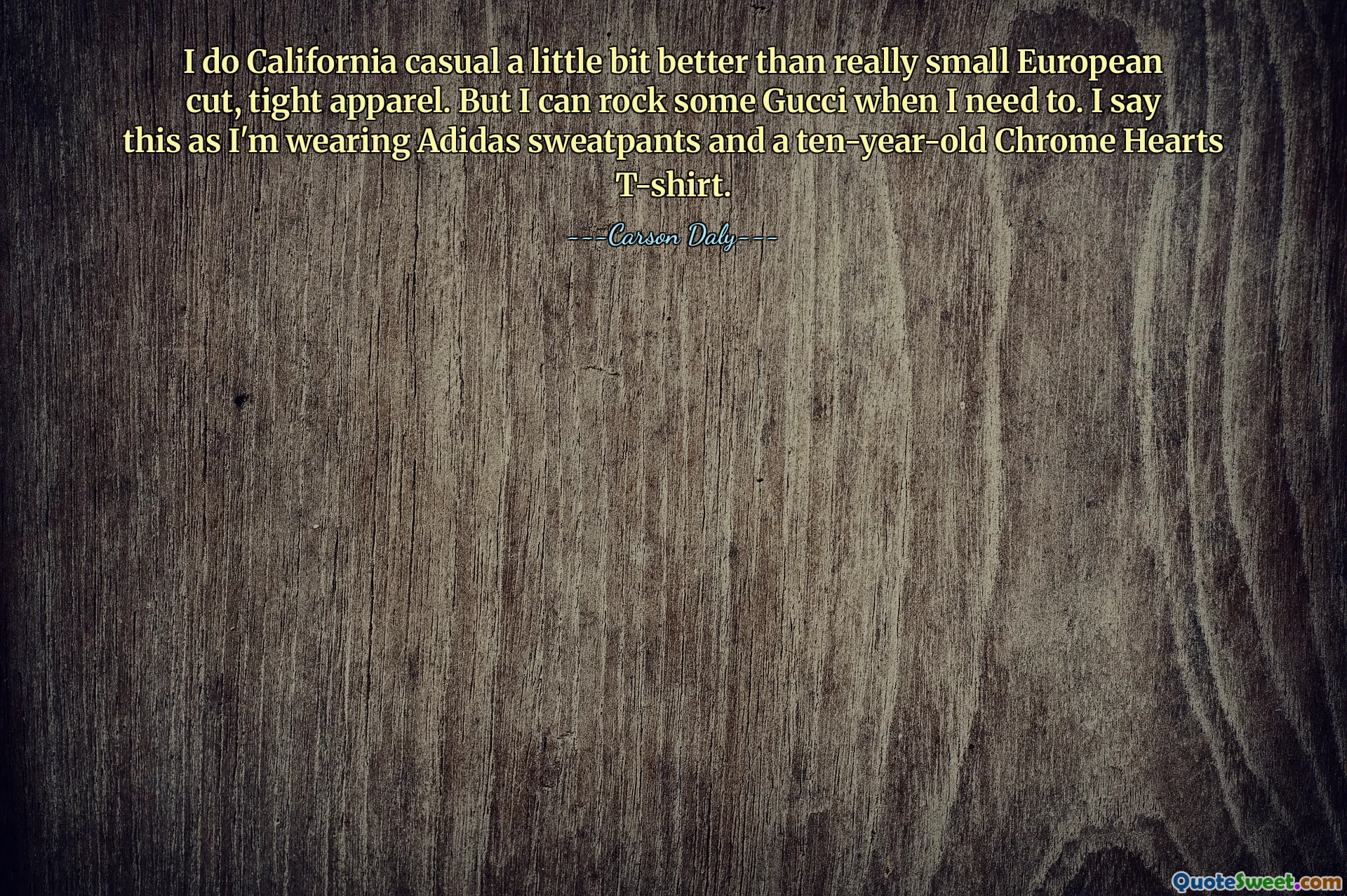 I do California casual a little bit better than really small European cut, tight apparel. But I can rock some Gucci when I need to. I say this as I'm wearing Adidas sweatpants and a ten-year-old Chrome Hearts T-shirt.