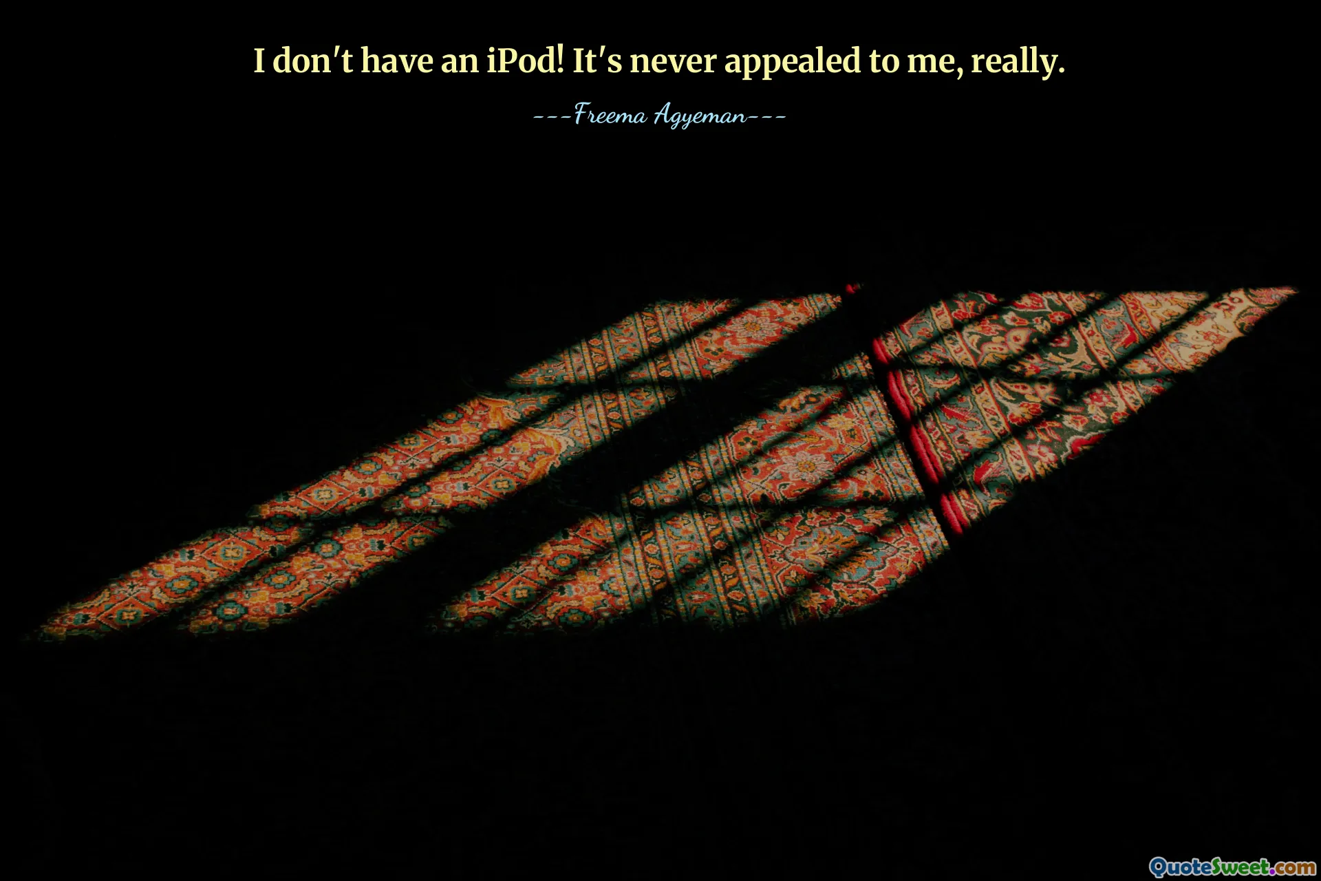 I don't have an iPod! It's never appealed to me, really.