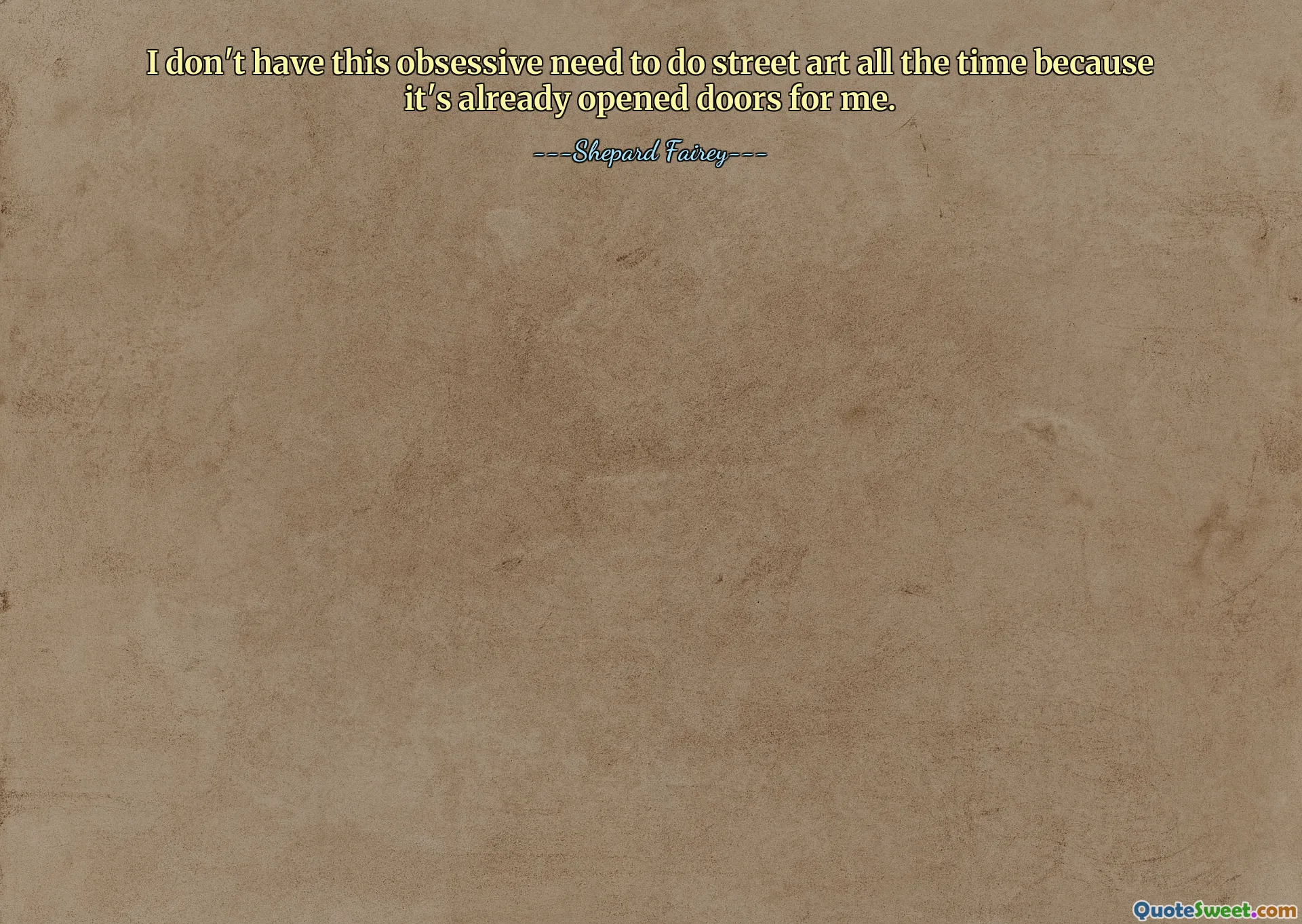 I don't have this obsessive need to do street art all the time because it's already opened doors for me.