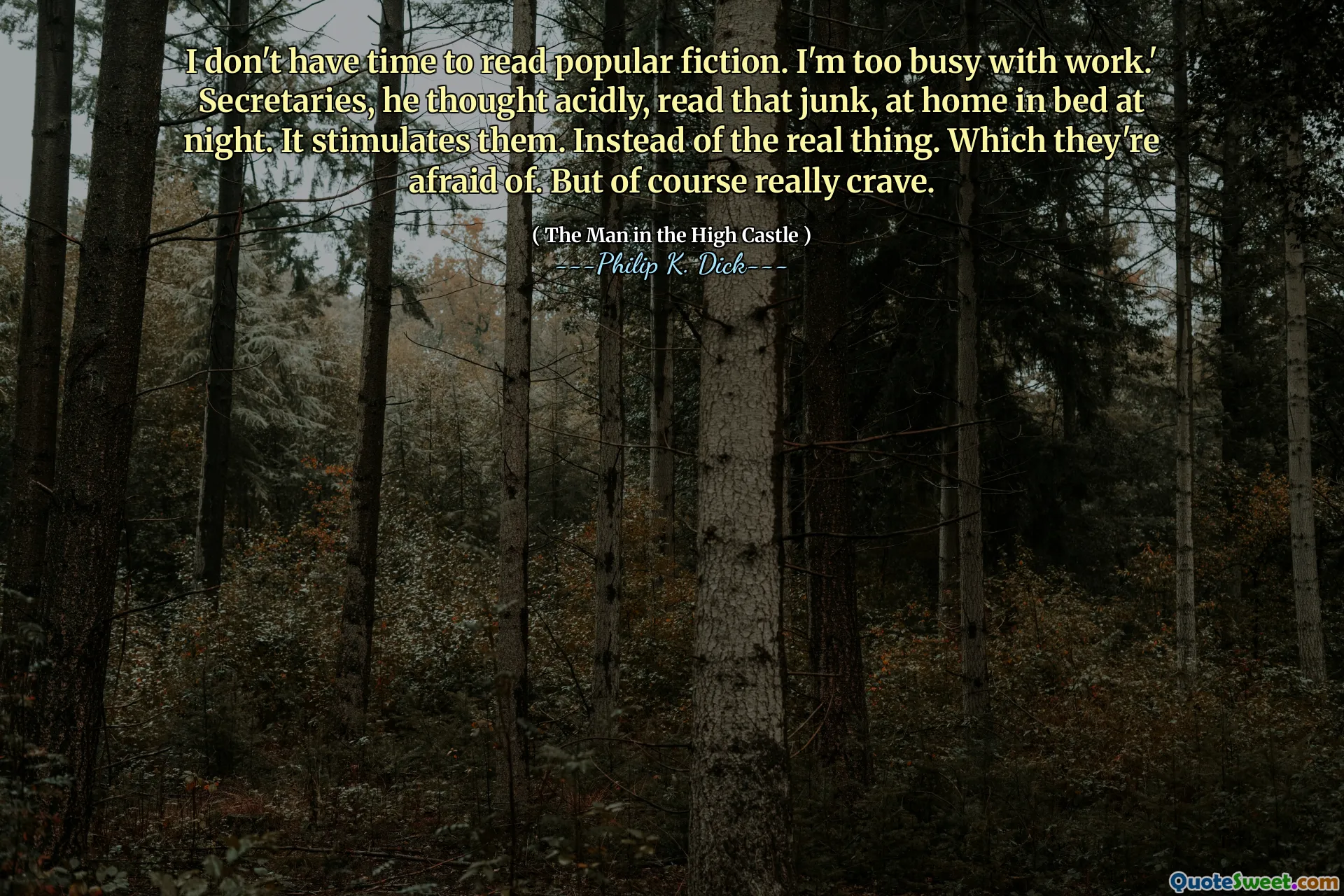 Jag har inte tid att läsa populär fiktion. Jag är för upptagen med jobbet. ' Sekreterare, tänkte han surt, läste det skräpet, hemma i sängen på natten. Det stimulerar dem. Istället för den riktiga saken. Som de är rädda för. Men naturligtvis verkligen längtar efter.