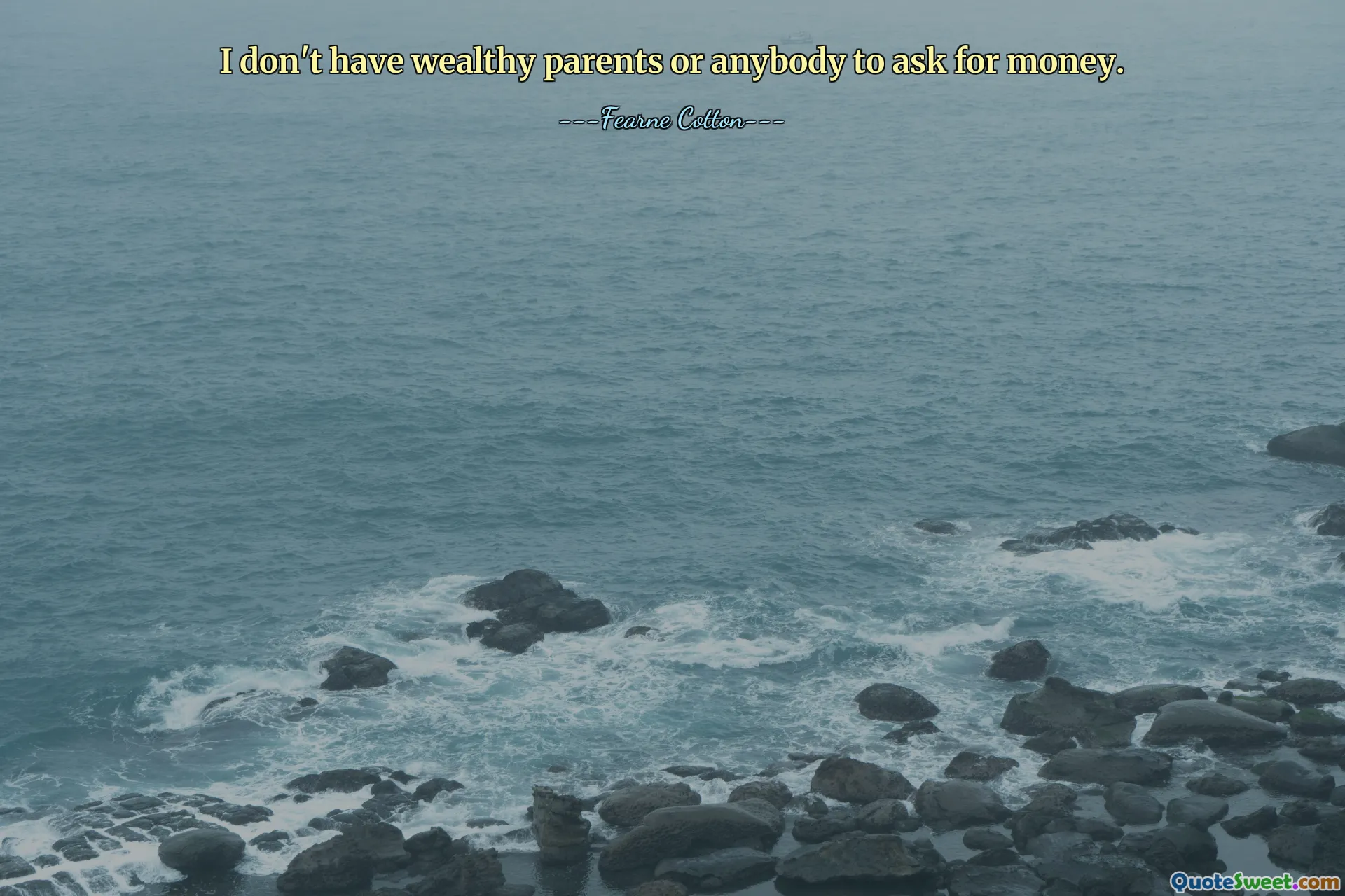 I don't have wealthy parents or anybody to ask for money.