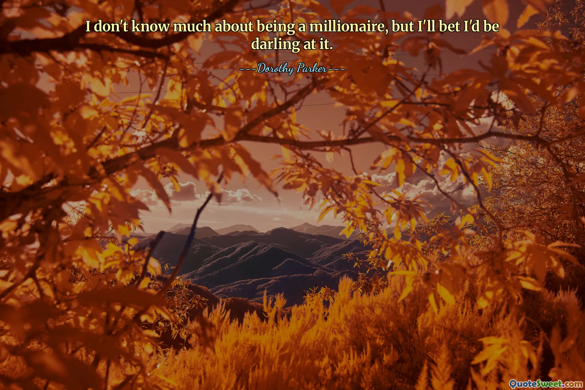 I don't know much about being a millionaire, but I'll bet I'd be darling at it.