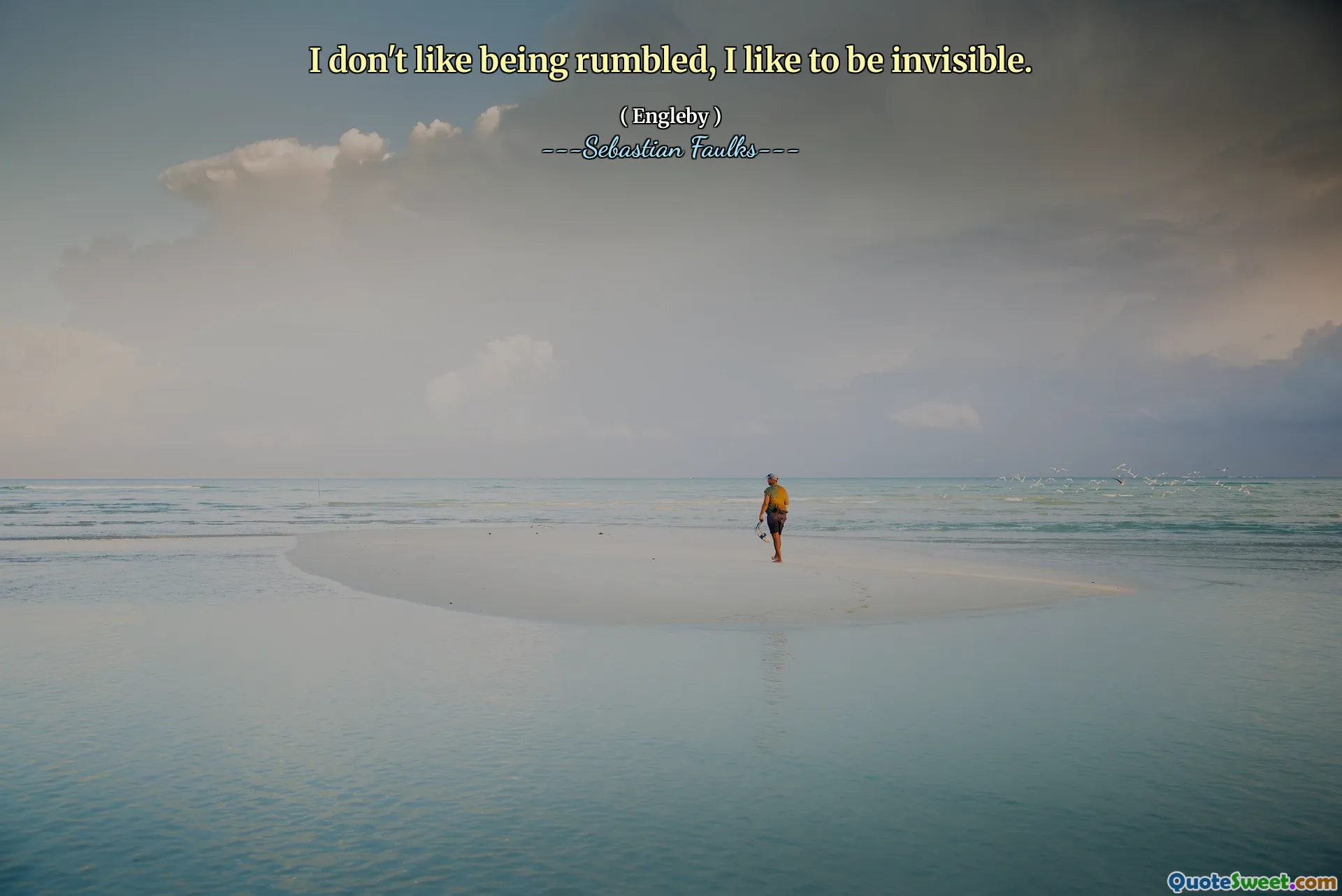 I don't like being rumbled, I like to be invisible.