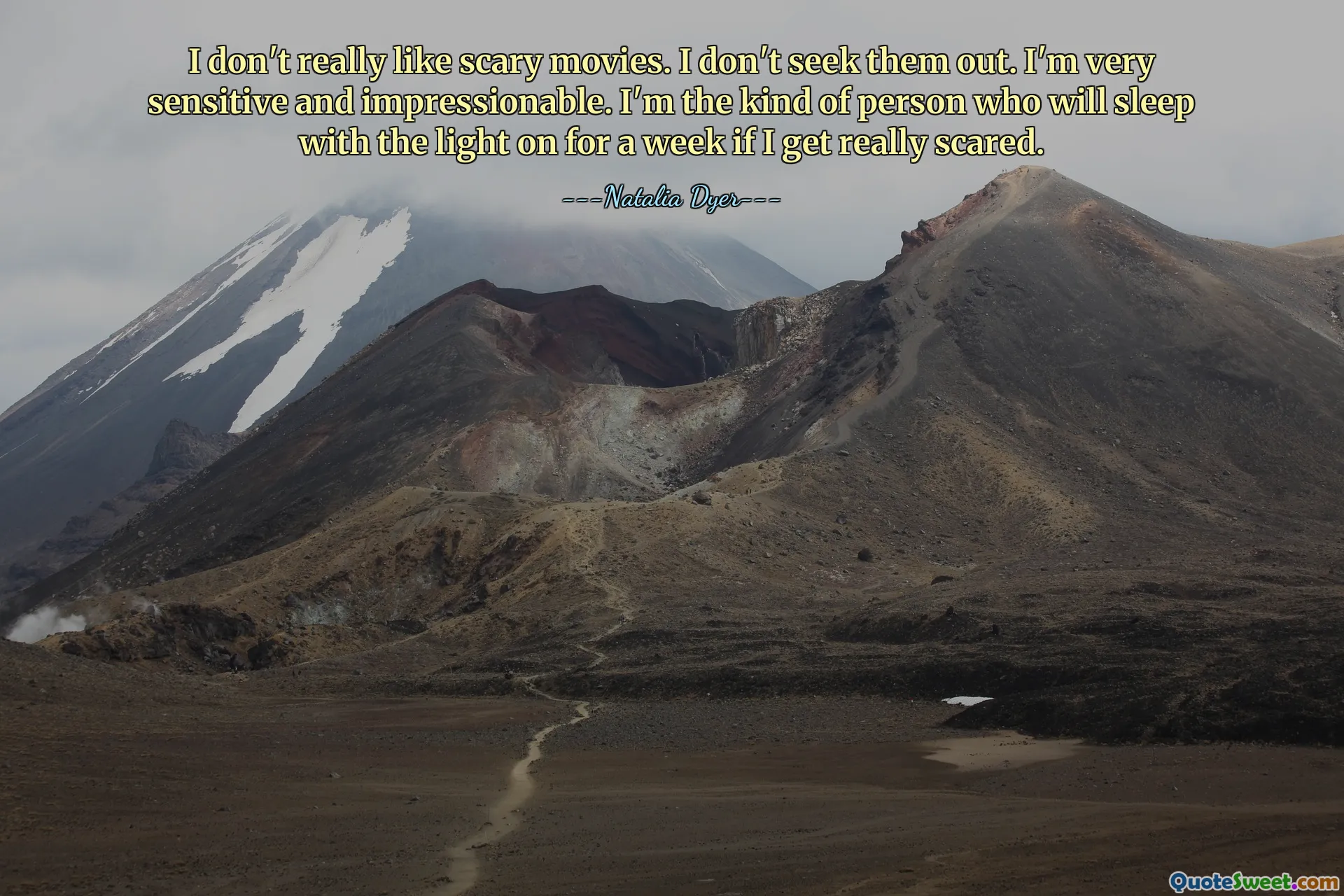 I don't really like scary movies. I don't seek them out. I'm very sensitive and impressionable. I'm the kind of person who will sleep with the light on for a week if I get really scared.