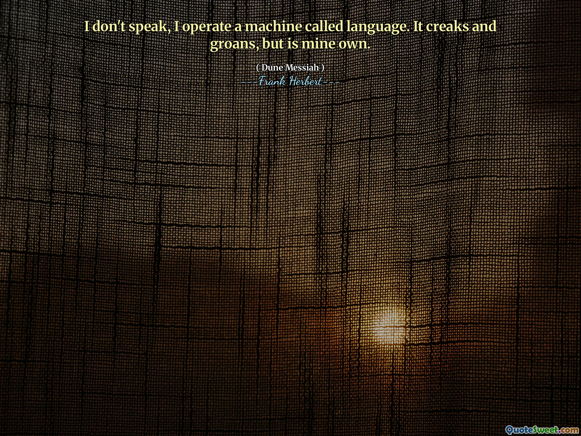 I don't speak, I operate a machine called language. It creaks and groans, but is mine own.