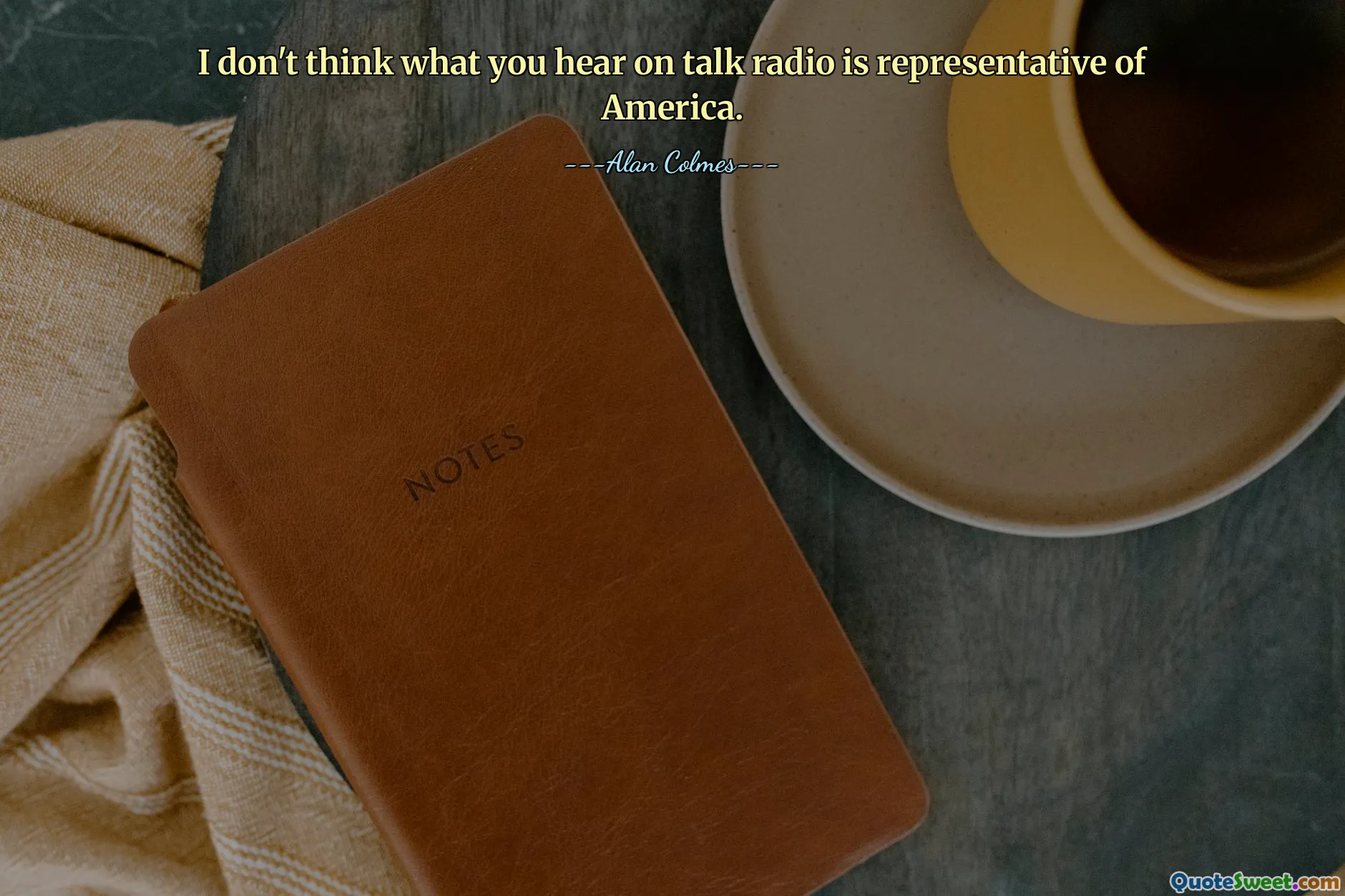 I don't think what you hear on talk radio is representative of America.