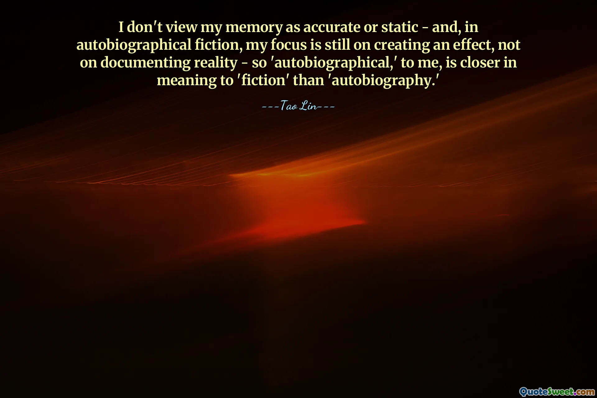 Nu-mi văd memoria ca fiind exactă sau statică - și, în ficțiunea autobiografică, concentrarea mea este încă pe crearea unui efect, nu pe documentarea realității - așa că „autobiografică”, pentru mine, este mai aproape ca semnificație de „ficțiune” decât „autobiografie”.