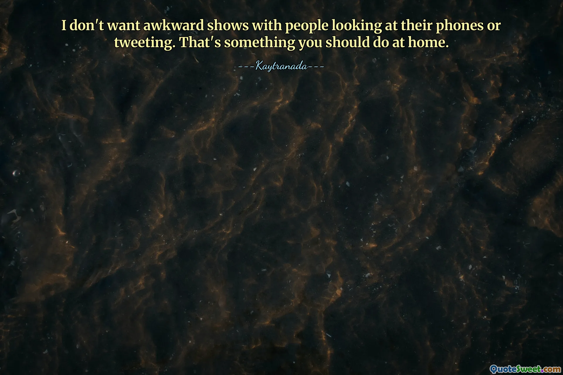 I don't want awkward shows with people looking at their phones or tweeting. That's something you should do at home.